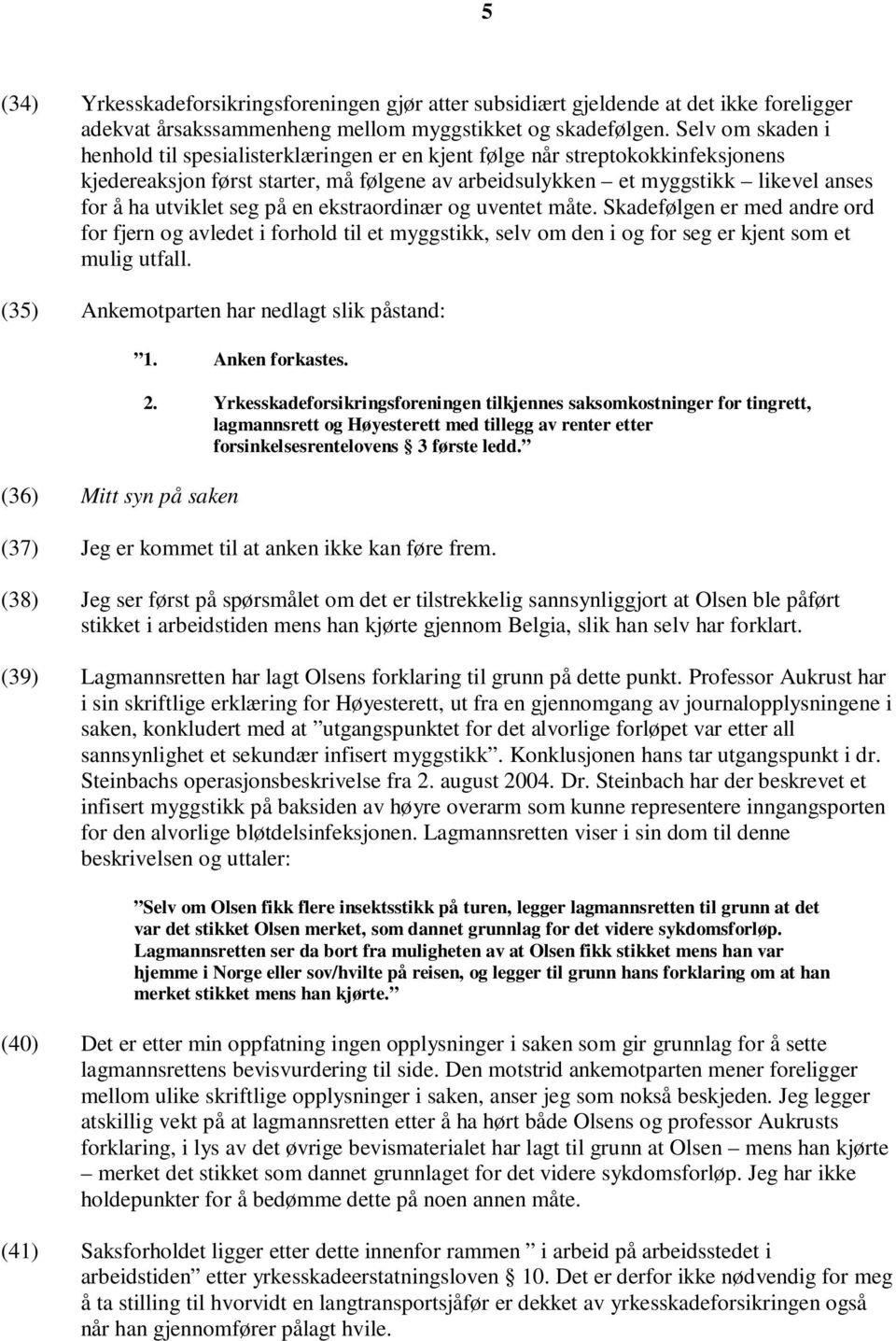 seg på en ekstraordinær og uventet måte. Skadefølgen er med andre ord for fjern og avledet i forhold til et myggstikk, selv om den i og for seg er kjent som et mulig utfall.