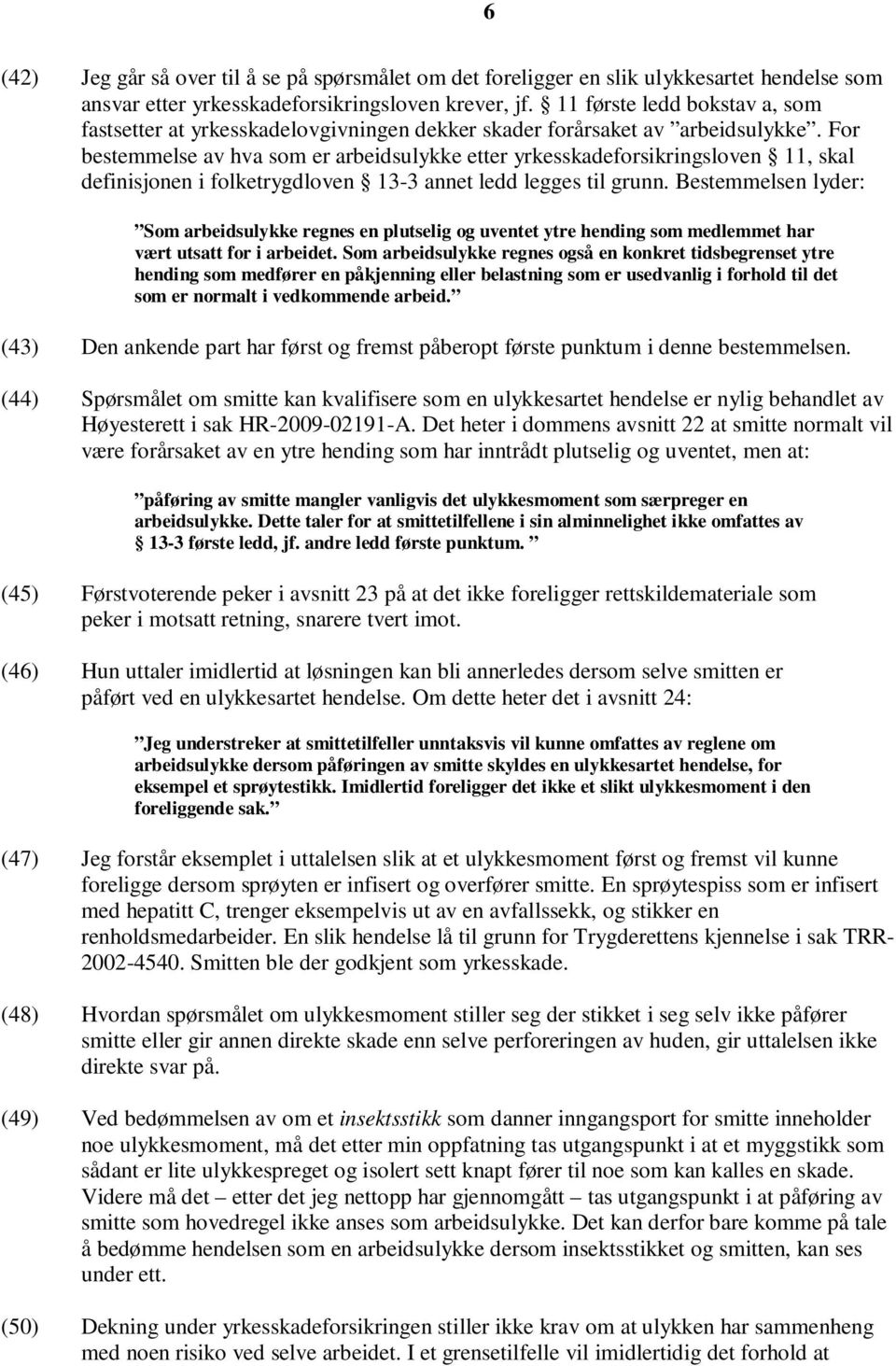 For bestemmelse av hva som er arbeidsulykke etter yrkesskadeforsikringsloven 11, skal definisjonen i folketrygdloven 13-3 annet ledd legges til grunn.