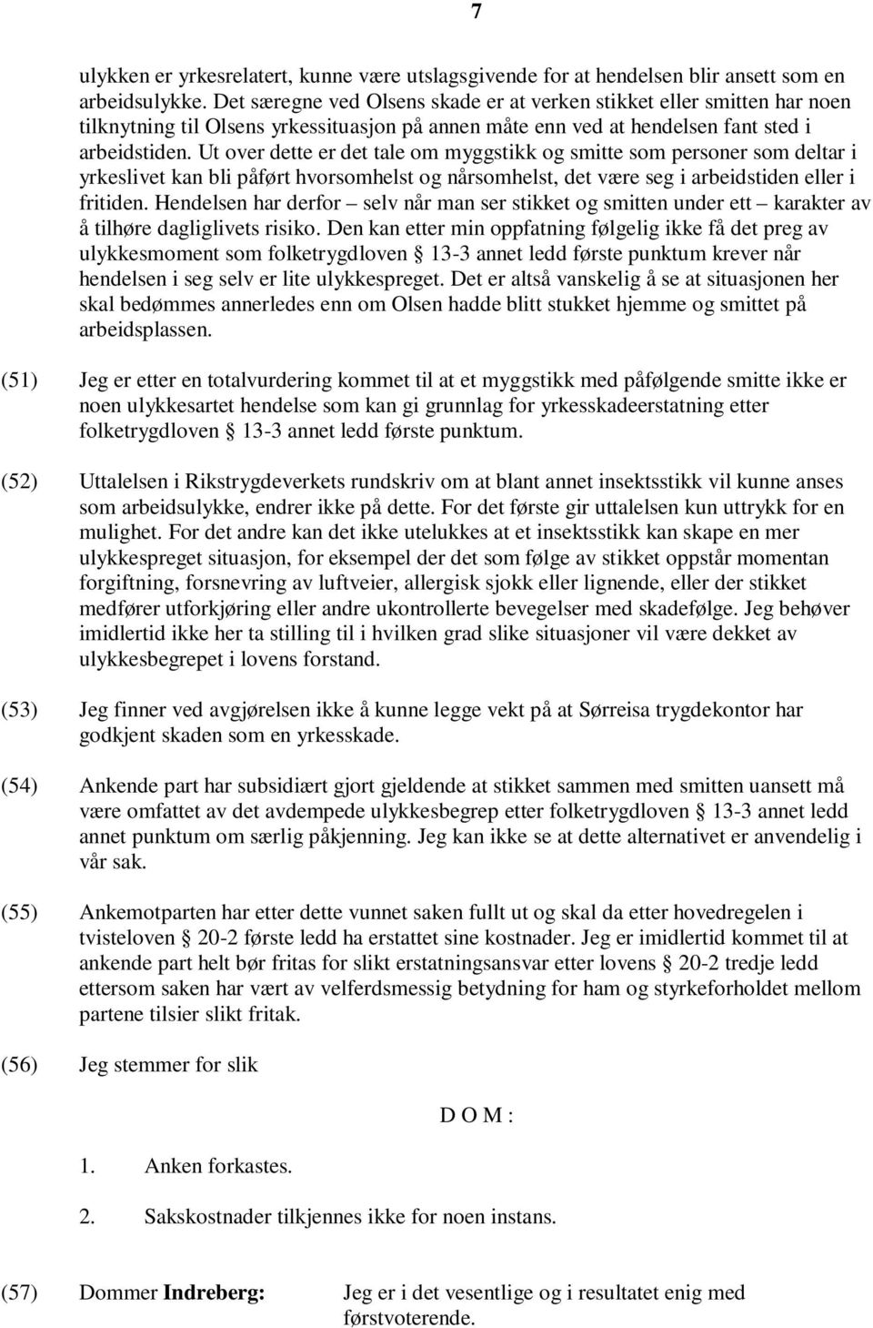 Ut over dette er det tale om myggstikk og smitte som personer som deltar i yrkeslivet kan bli påført hvorsomhelst og nårsomhelst, det være seg i arbeidstiden eller i fritiden.