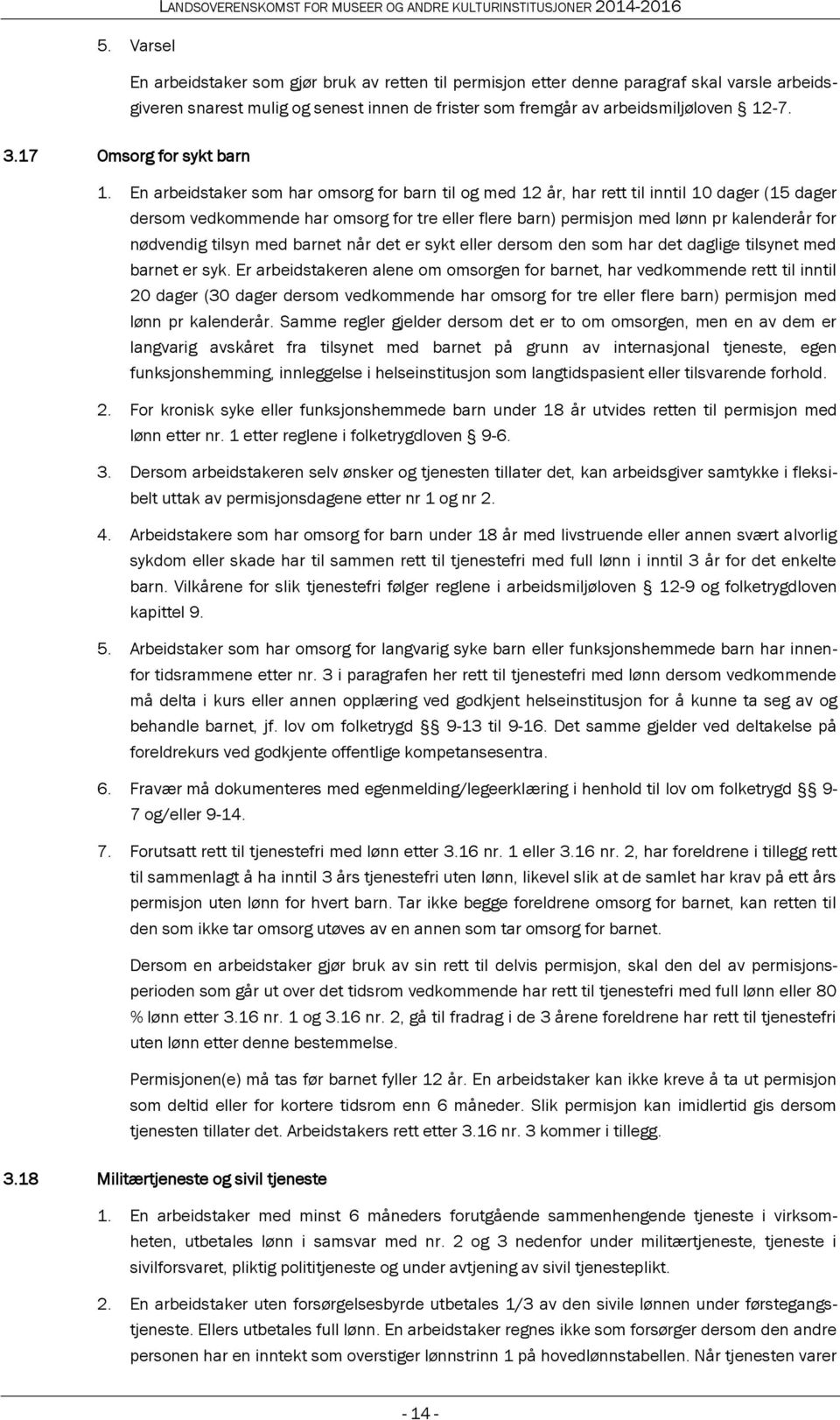 En arbeidstaker som har omsorg for barn til og med 12 år, har rett til inntil 10 dager (15 dager dersom vedkommende har omsorg for tre eller flere barn) permisjon med lønn pr kalenderår for nødvendig