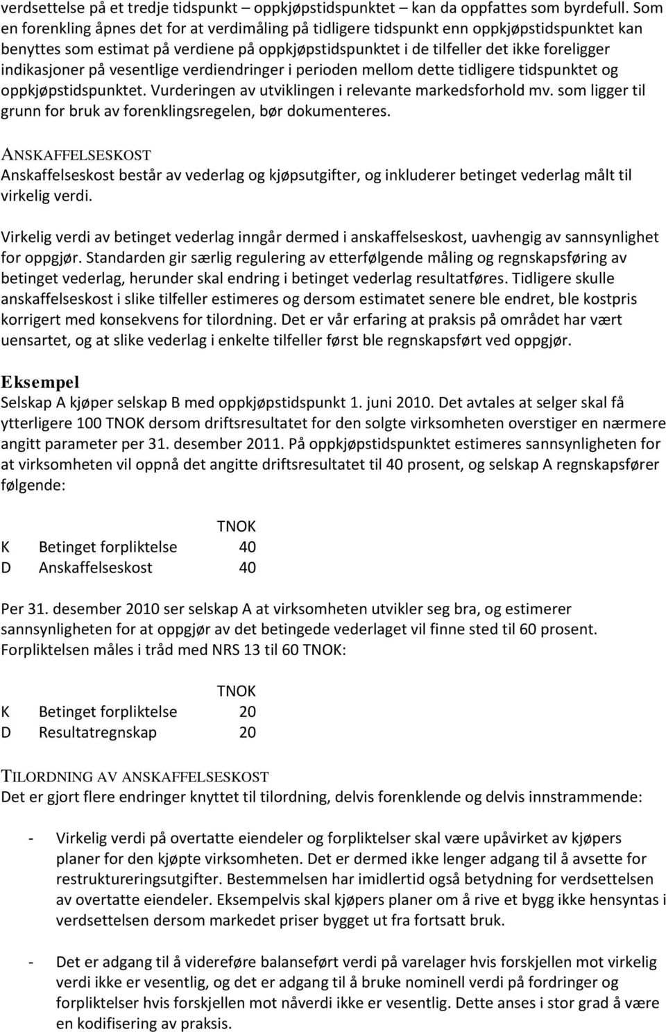 indikasjoner på vesentlige verdiendringer i perioden mellom dette tidligere tidspunktet og oppkjøpstidspunktet. Vurderingen av utviklingen i relevante markedsforhold mv.