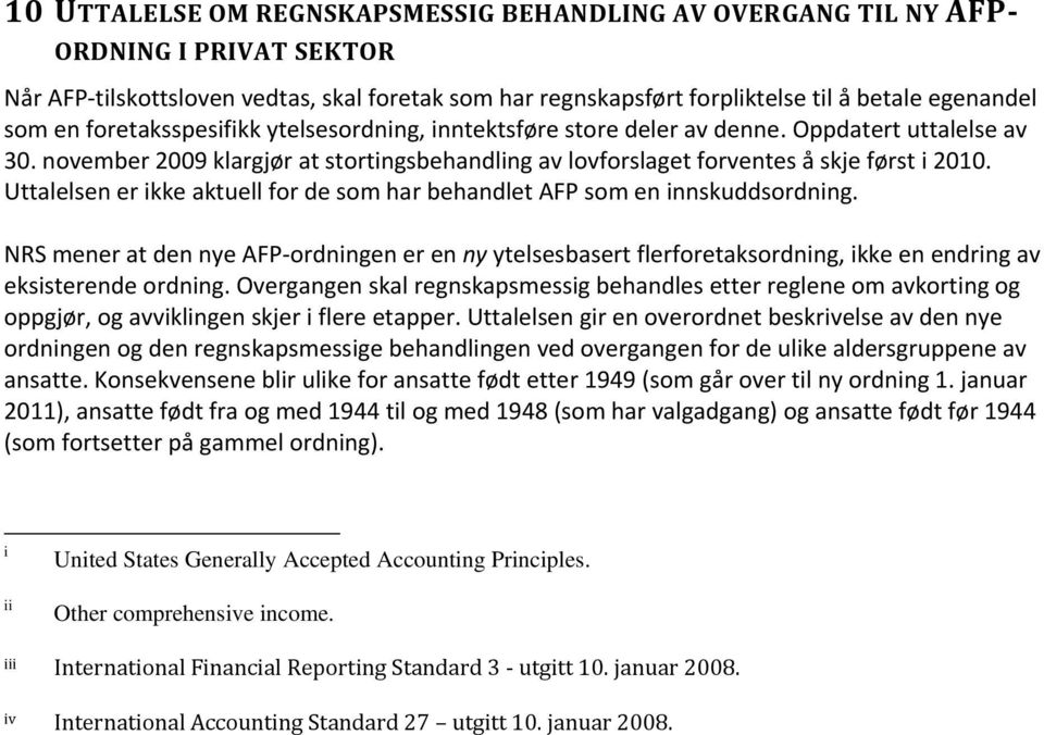 Uttalelsen er ikke aktuell for de som har behandlet AFP som en innskuddsordning. NRS mener at den nye AFP-ordningen er en ny ytelsesbasert flerforetaksordning, ikke en endring av eksisterende ordning.