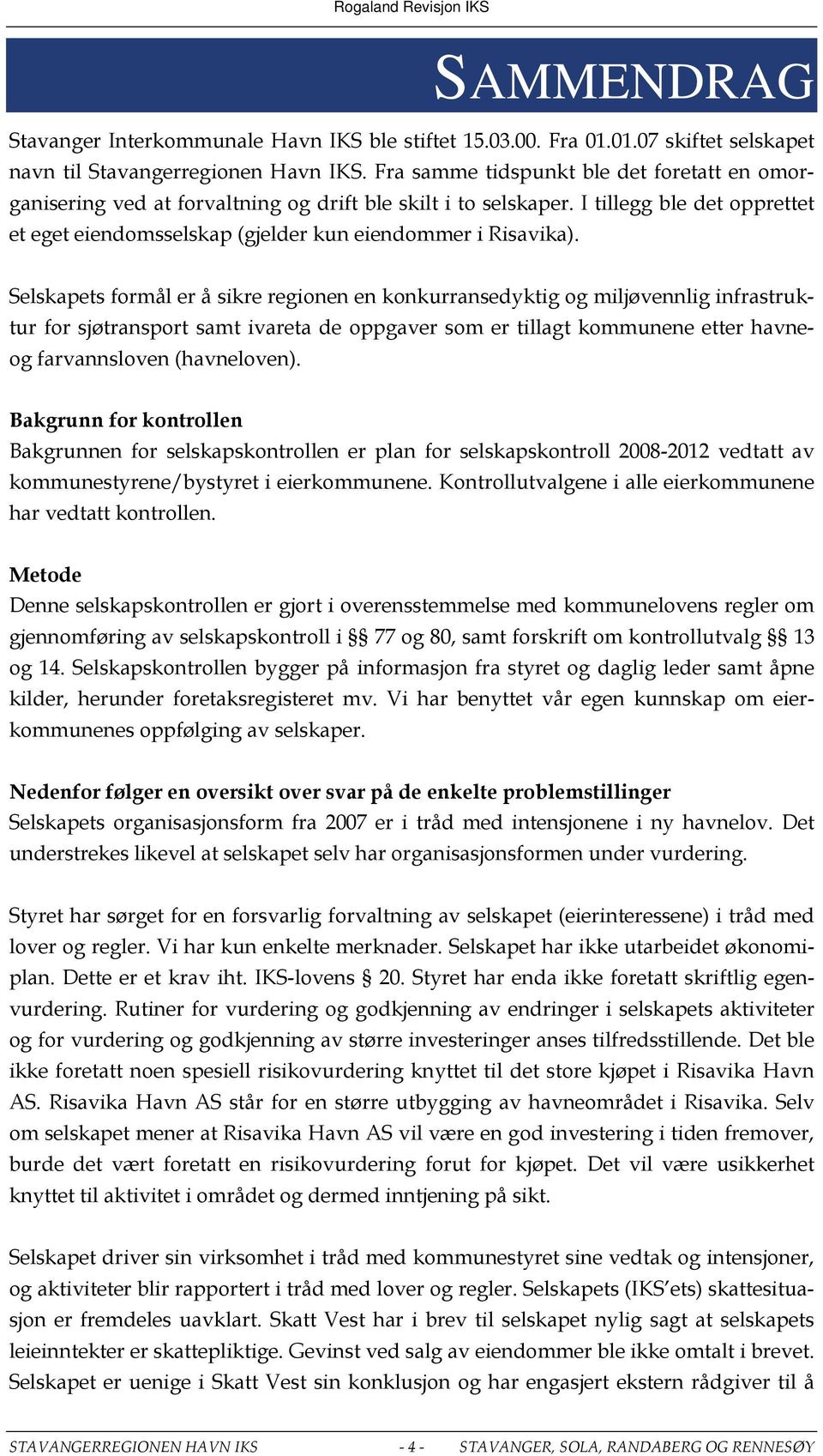 Selskapets formål er å sikre regionen en konkurransedyktig og miljøvennlig infrastruktur for sjøtransport samt ivareta de oppgaver som er tillagt kommunene etter havneog farvannsloven (havneloven).