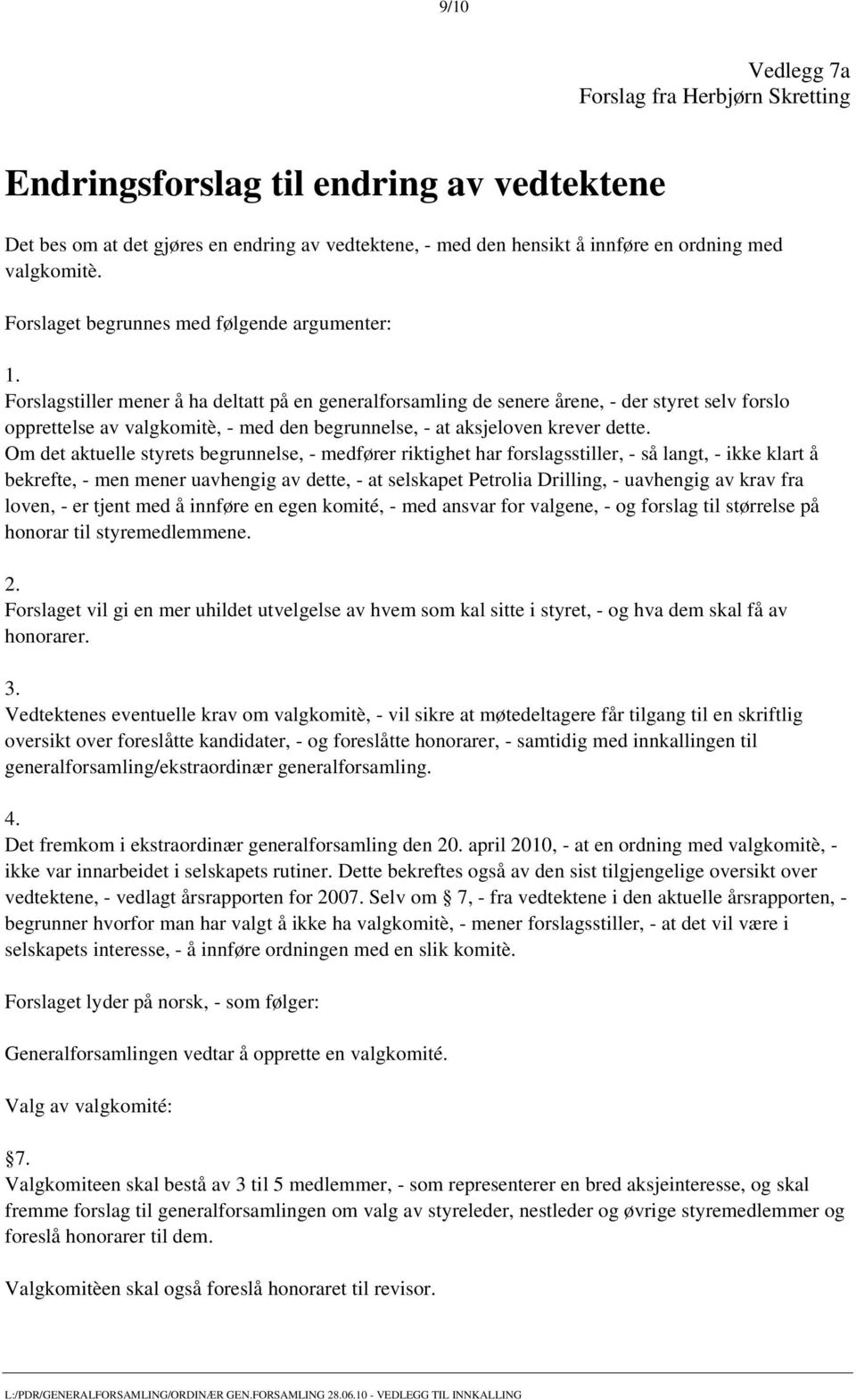 Forslagstiller mener å ha deltatt på en generalforsamling de senere årene, - der styret selv forslo opprettelse av valgkomitè, - med den begrunnelse, - at aksjeloven krever dette.