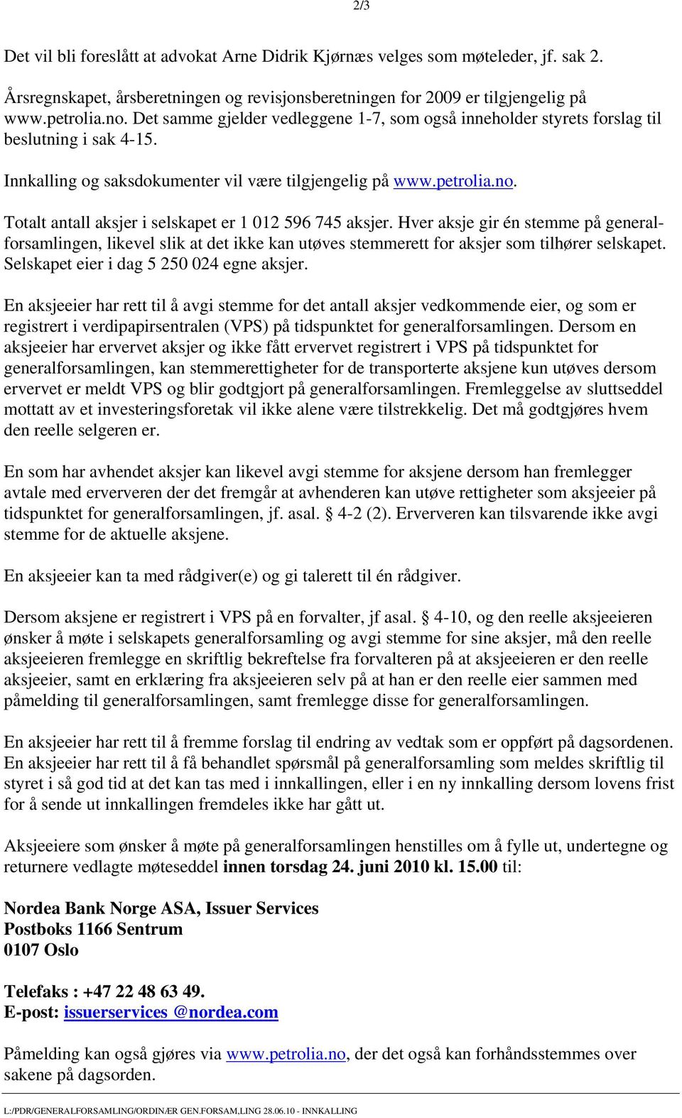 Totalt antall aksjer i selskapet er 1 012 596 745 aksjer. Hver aksje gir én stemme på generalforsamlingen, likevel slik at det ikke kan utøves stemmerett for aksjer som tilhører selskapet.