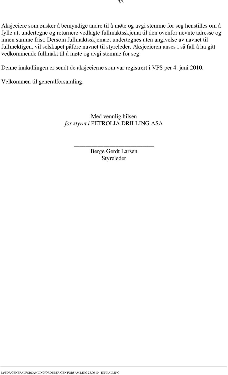 Aksjeeieren anses i så fall å ha gitt vedkommende fullmakt til å møte og avgi stemme for seg. Denne innkallingen er sendt de aksjeeierne som var registrert i VPS per 4.