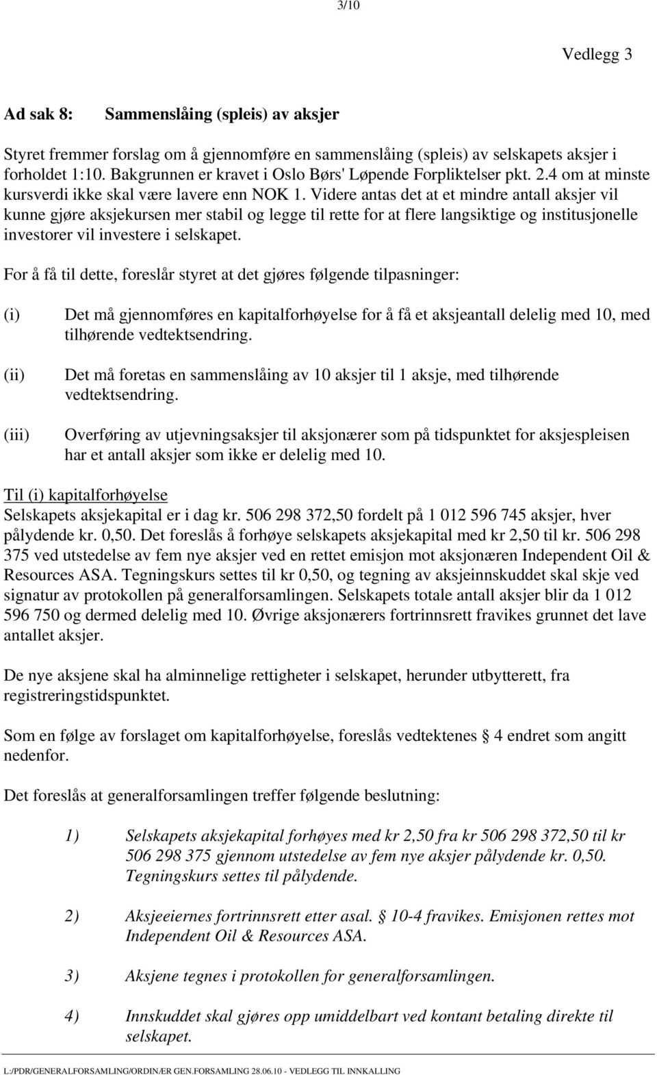 Videre antas det at et mindre antall aksjer vil kunne gjøre aksjekursen mer stabil og legge til rette for at flere langsiktige og institusjonelle investorer vil investere i selskapet.