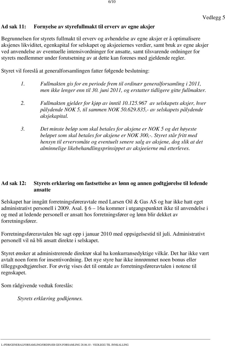 forutsetning av at dette kan forenes med gjeldende regler. Styret vil foreslå at generalforsamlingen fatter følgende beslutning: 1.