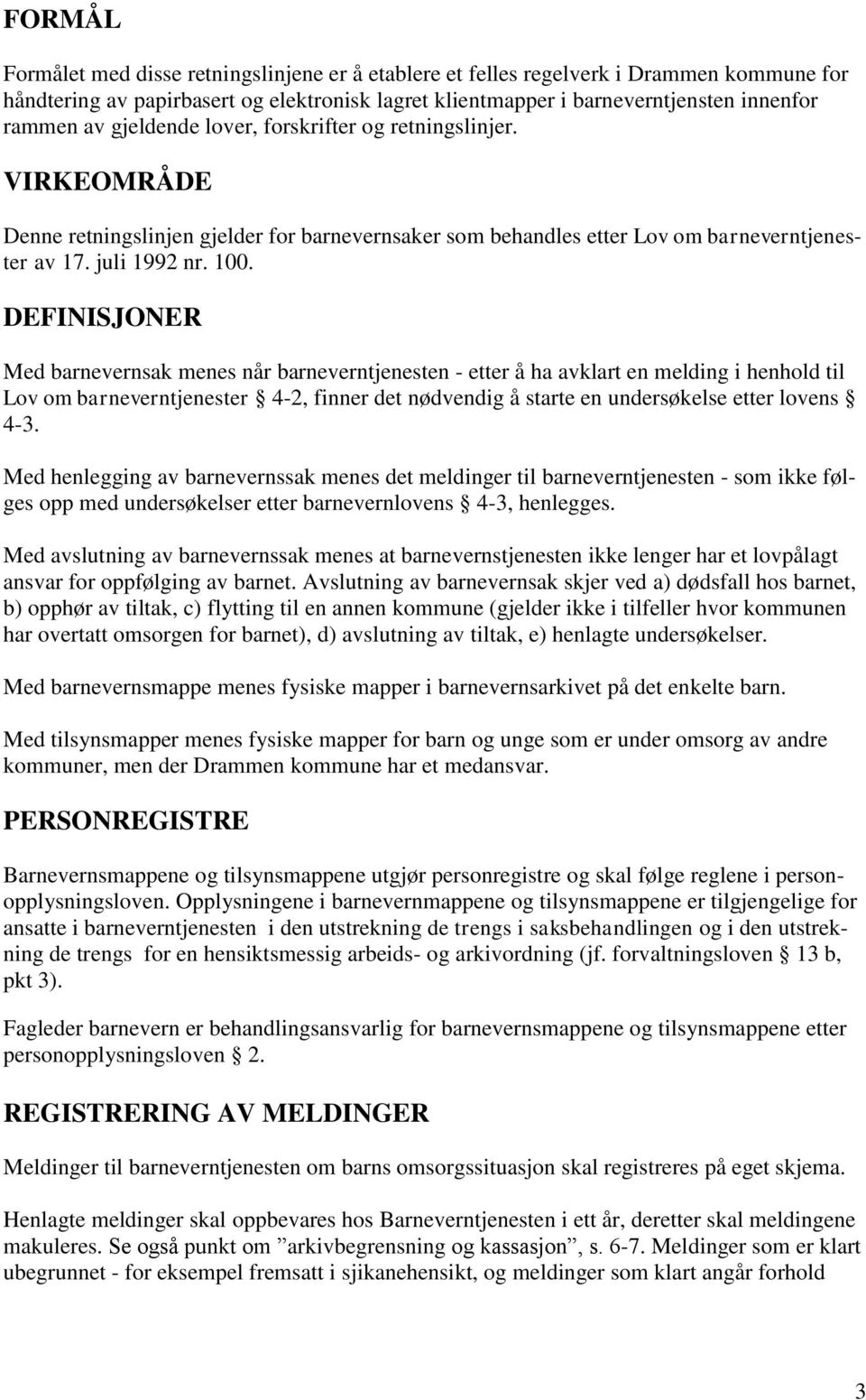 DEFINISJONER Med barnevernsak menes når barneverntjenesten - etter å ha avklart en melding i henhold til Lov om barneverntjenester 4-2, finner det nødvendig å starte en undersøkelse etter lovens 4-3.