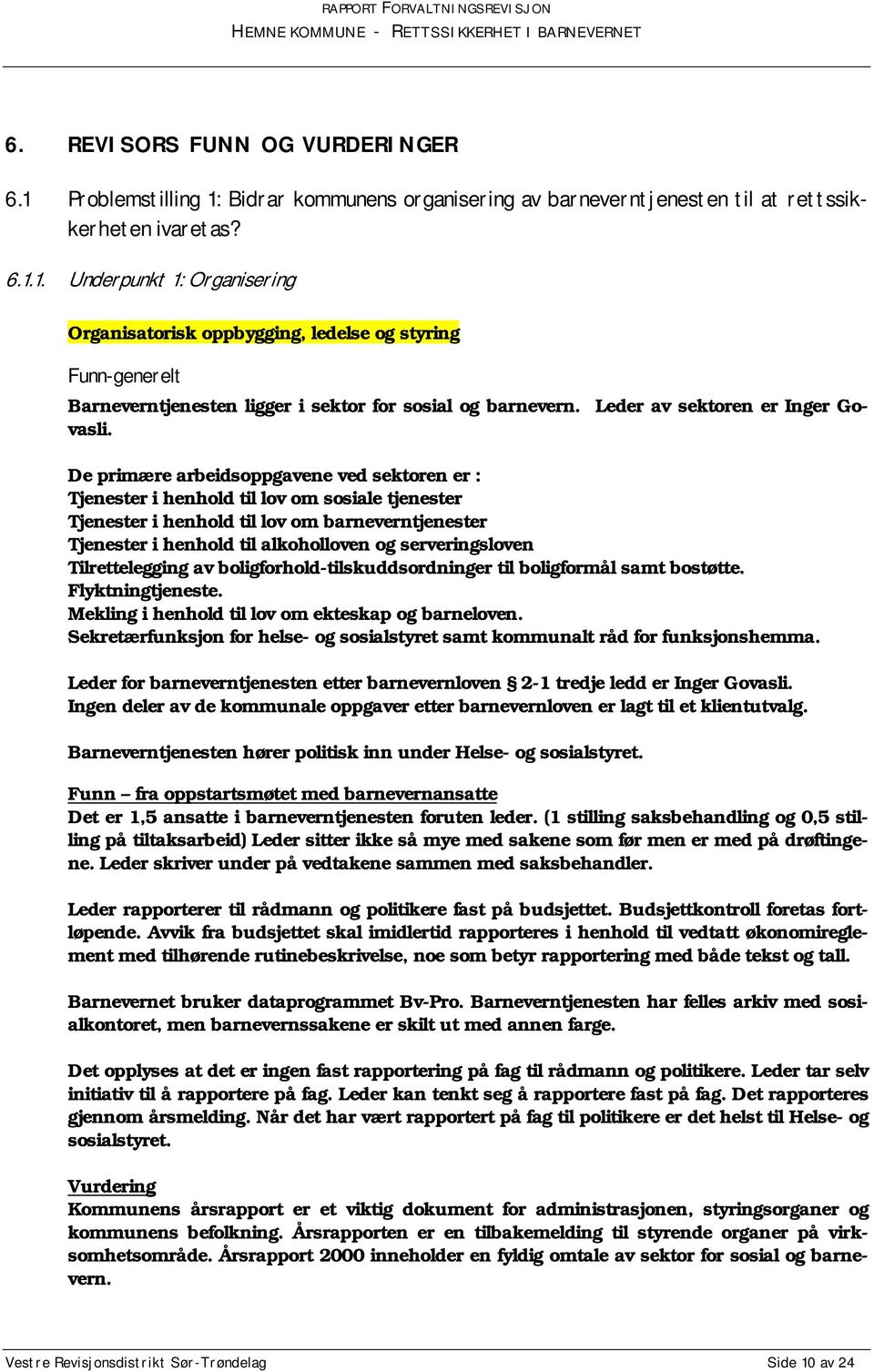 De primære arbeidsoppgavene ved sektoren er : Tjenester i henhold til lov om sosiale tjenester Tjenester i henhold til lov om barneverntjenester Tjenester i henhold til alkoholloven og