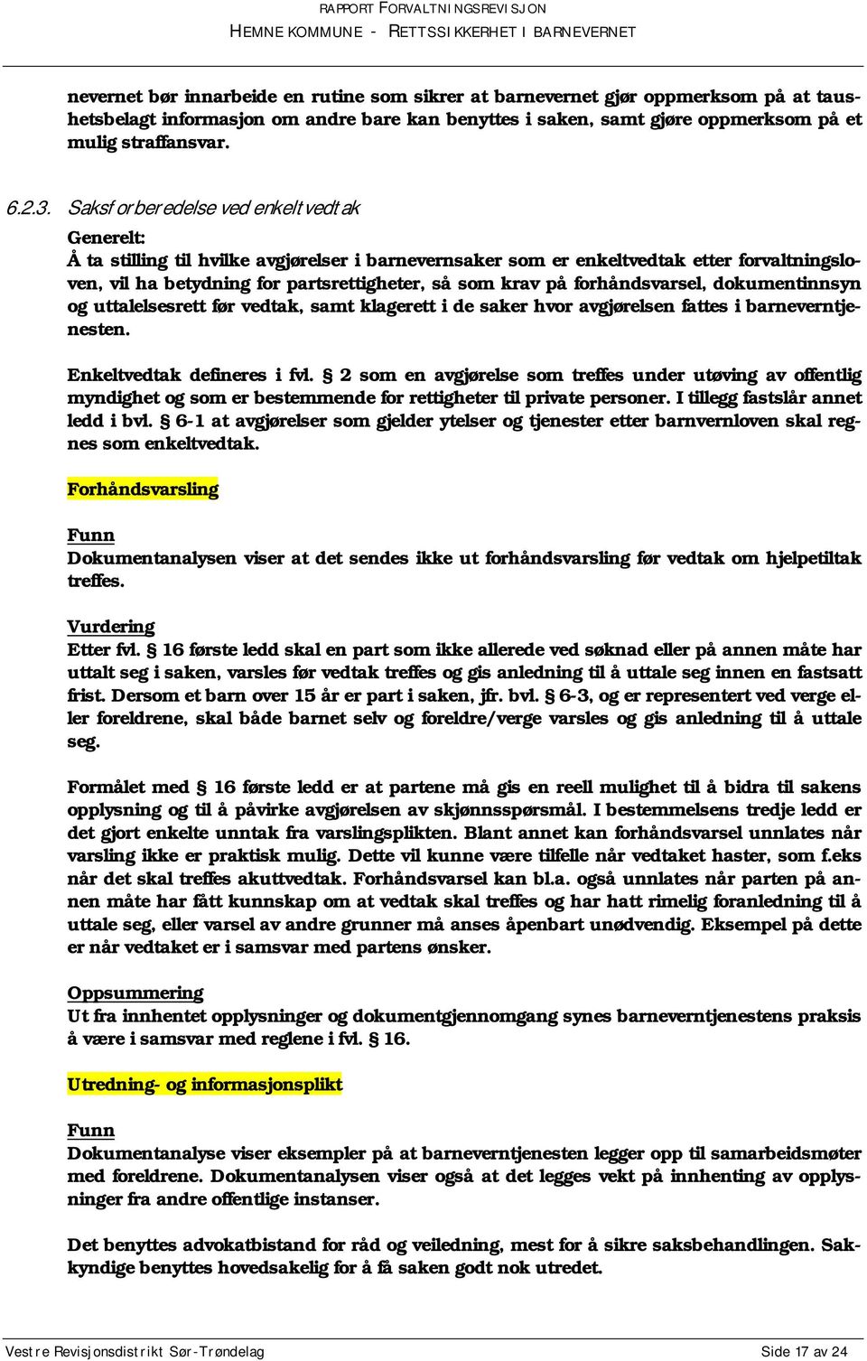 forhåndsvarsel, dokumentinnsyn og uttalelsesrett før vedtak, samt klagerett i de saker hvor avgjørelsen fattes i barneverntjenesten. Enkeltvedtak defineres i fvl.