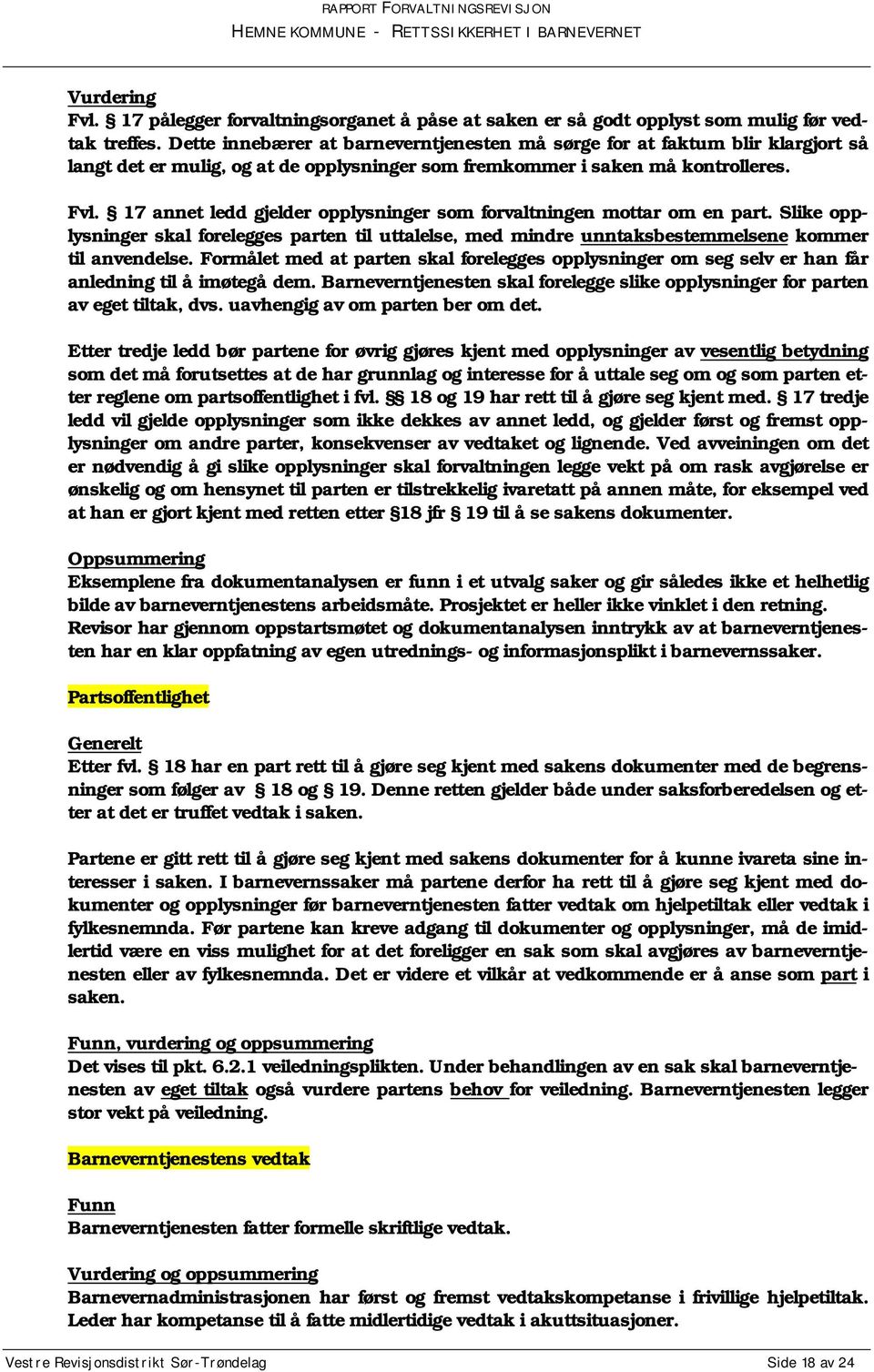 17 annet ledd gjelder opplysninger som forvaltningen mottar om en part. Slike opplysninger skal forelegges parten til uttalelse, med mindre unntaksbestemmelsene kommer til anvendelse.