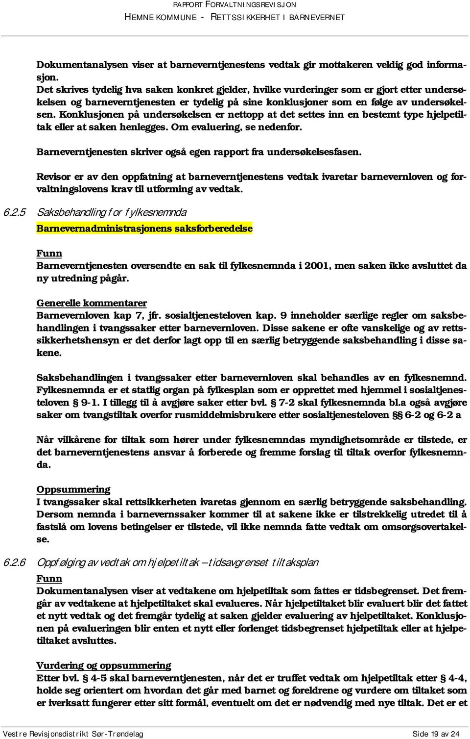 Konklusjonen på undersøkelsen er nettopp at det settes inn en bestemt type hjelpetiltak eller at saken henlegges. Om evaluering, se nedenfor.