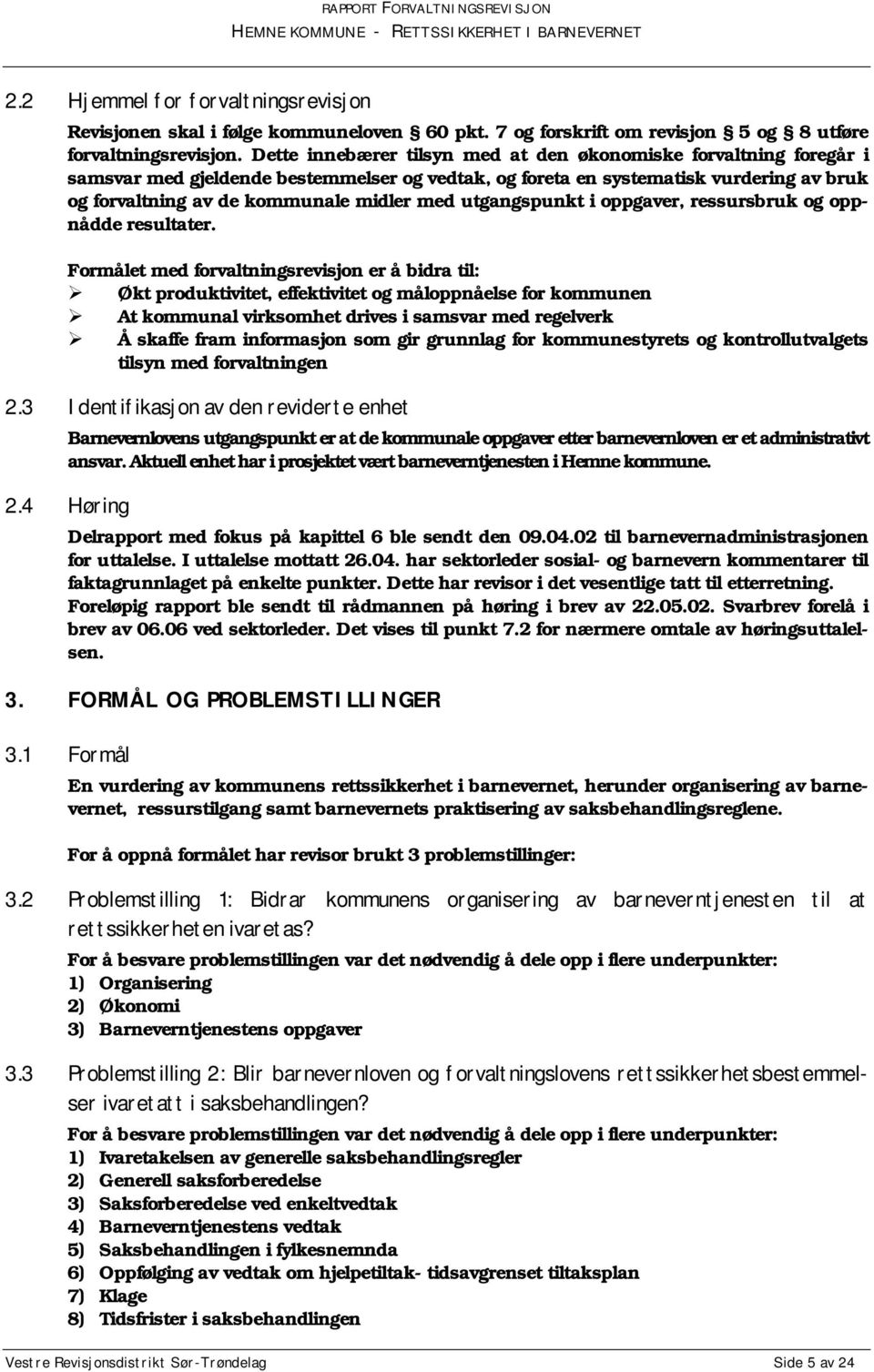 utgangspunkt i oppgaver, ressursbruk og oppnådde resultater. Formålet med forvaltningsrevisjon er å bidra til:! Økt produktivitet, effektivitet og måloppnåelse for kommunen!