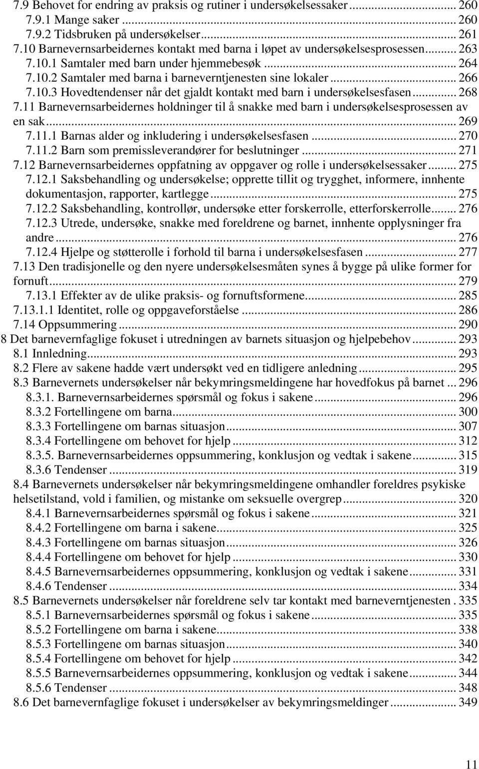 .. 266 7.10.3 Hovedtendenser når det gjaldt kontakt med barn i undersøkelsesfasen... 268 7.11 Barnevernsarbeidernes holdninger til å snakke med barn i undersøkelsesprosessen av en sak... 269 7.11.1 Barnas alder og inkludering i undersøkelsesfasen.