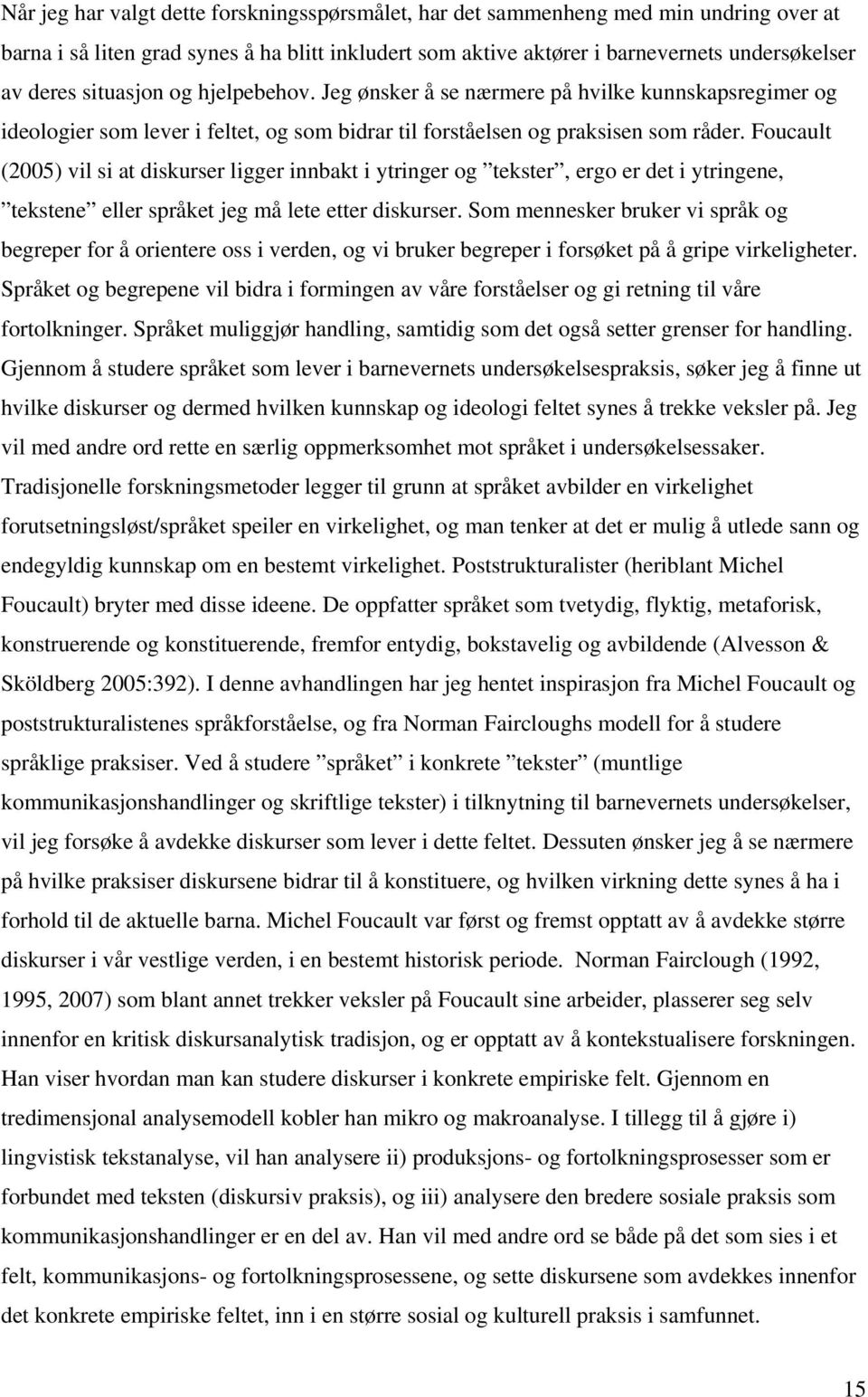 Foucault (2005) vil si at diskurser ligger innbakt i ytringer og tekster, ergo er det i ytringene, tekstene eller språket jeg må lete etter diskurser.