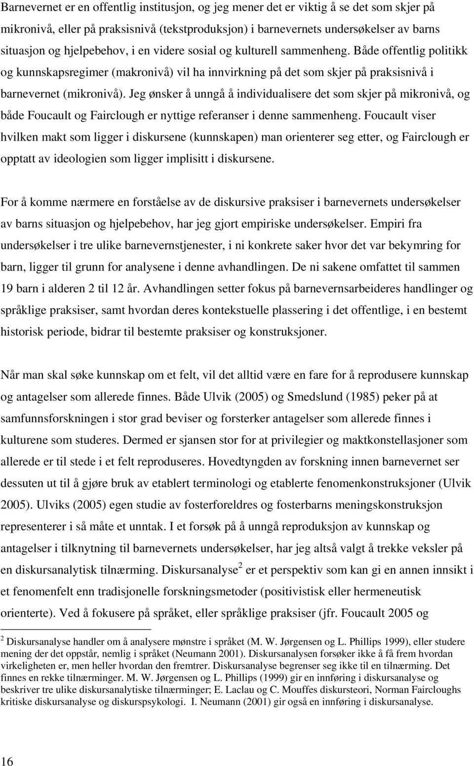 Jeg ønsker å unngå å individualisere det som skjer på mikronivå, og både Foucault og Fairclough er nyttige referanser i denne sammenheng.