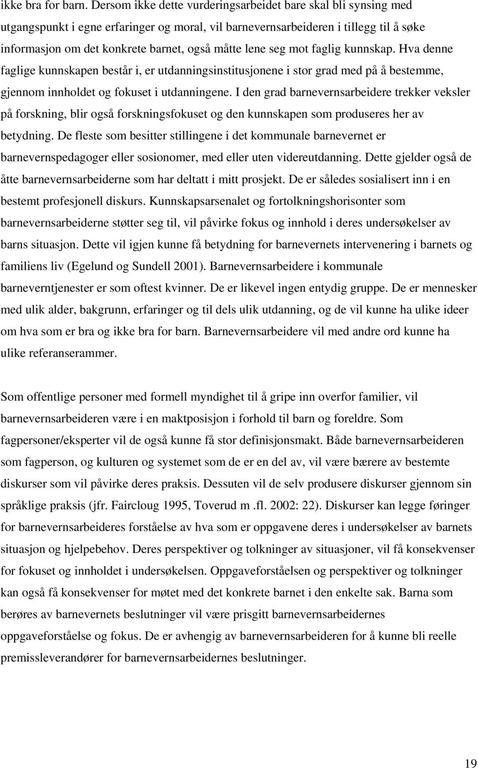 lene seg mot faglig kunnskap. Hva denne faglige kunnskapen består i, er utdanningsinstitusjonene i stor grad med på å bestemme, gjennom innholdet og fokuset i utdanningene.