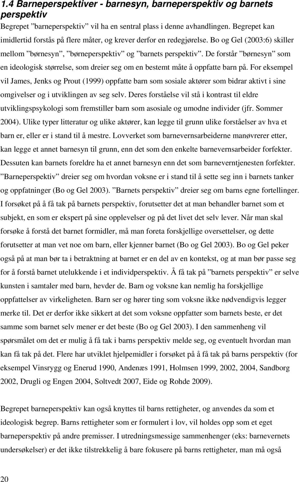 De forstår børnesyn som en ideologisk størrelse, som dreier seg om en bestemt måte å oppfatte barn på.