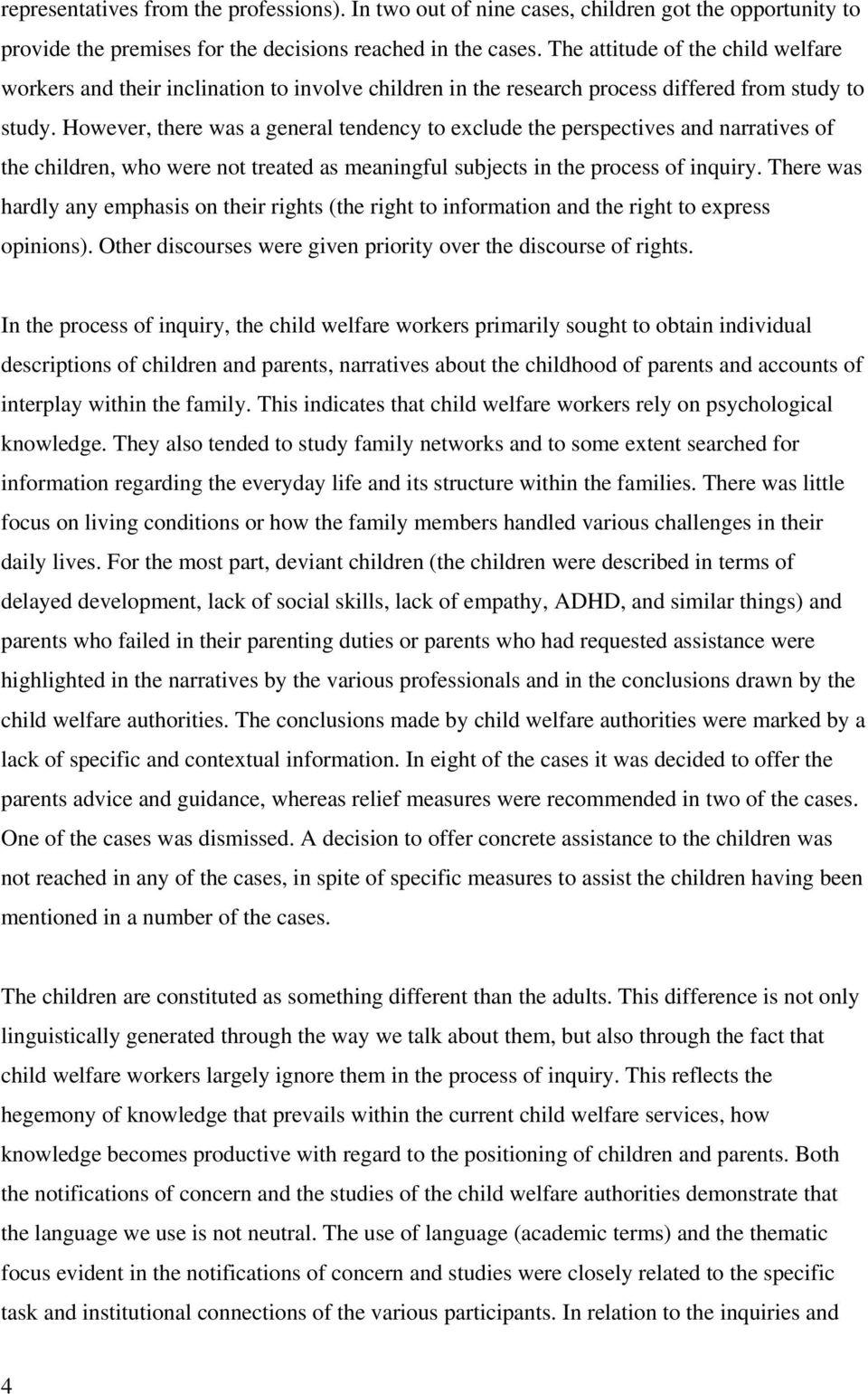 However, there was a general tendency to exclude the perspectives and narratives of the children, who were not treated as meaningful subjects in the process of inquiry.