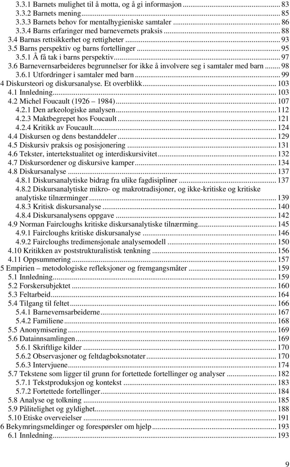 6 Barnevernsarbeideres begrunnelser for ikke å involvere seg i samtaler med barn... 98 3.6.1 Utfordringer i samtaler med barn... 99 4 Diskursteori og diskursanalyse. Et overblikk... 103 4.