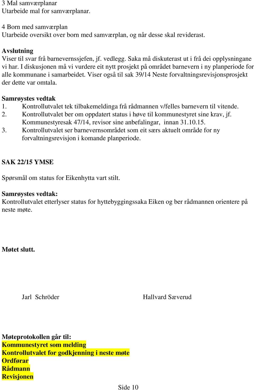 Viser også til sak 39/14 Neste forvaltningsrevisjonsprosjekt der dette var omtala. 1. Kontrollutvalet tek tilbakemeldinga frå rådmannen v/felles barnevern til vitende. 2.