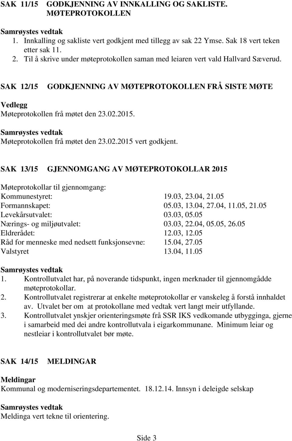 SAK 12/15 GODKJENNING AV MØTEPROTOKOLLEN FRÅ SISTE MØTE Vedlegg Møteprotokollen frå møtet den 23.02.2015. Møteprotokollen frå møtet den 23.02.2015 vert godkjent.