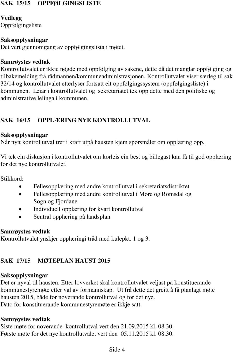 Kontrollutvalet viser særleg til sak 32/14 og kontrollutvalet etterlyser fortsatt eit oppfølgingssystem (oppfølgingsliste) i kommunen.