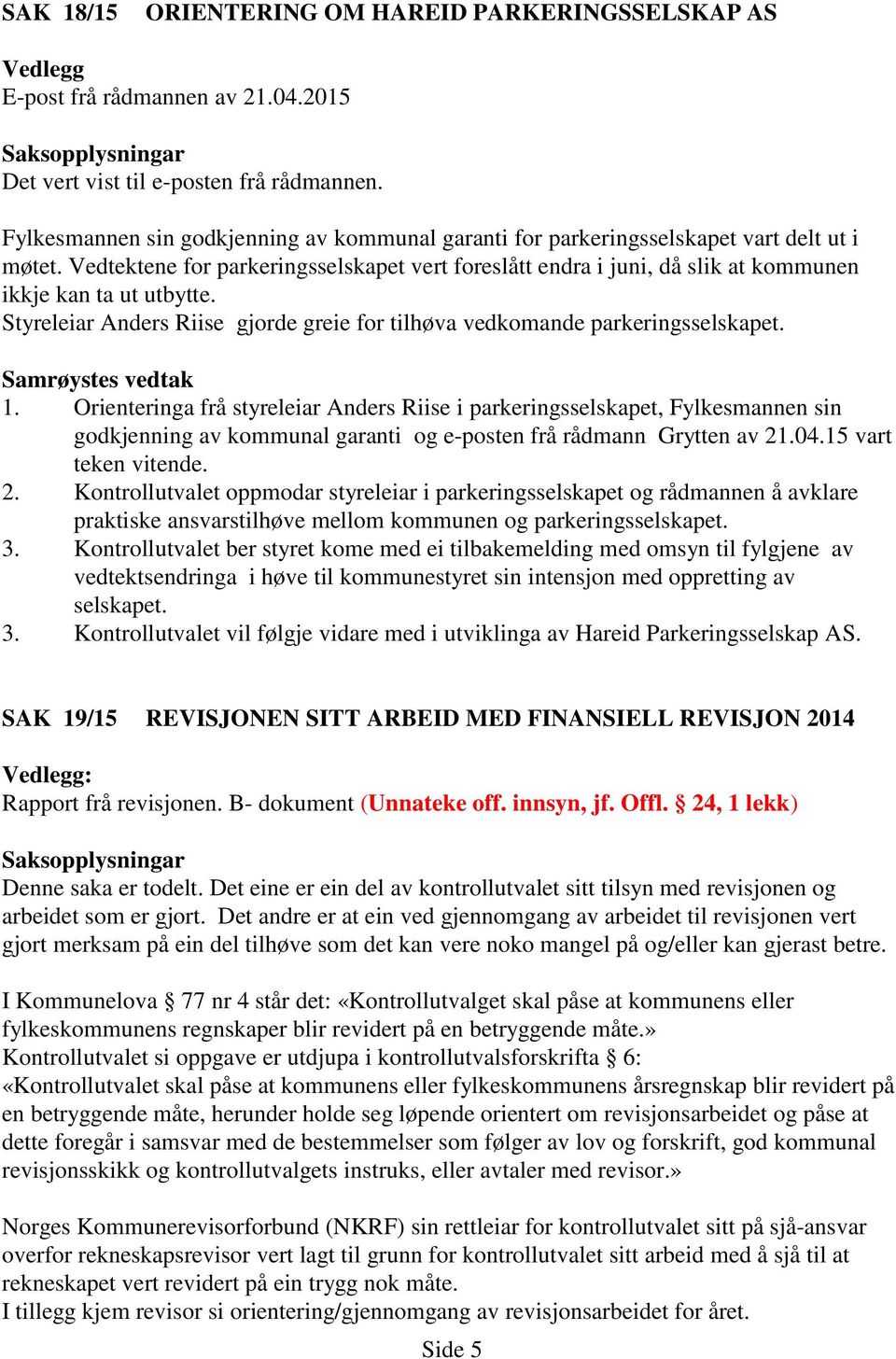 Vedtektene for parkeringsselskapet vert foreslått endra i juni, då slik at kommunen ikkje kan ta ut utbytte. Styreleiar Anders Riise gjorde greie for tilhøva vedkomande parkeringsselskapet. 1.