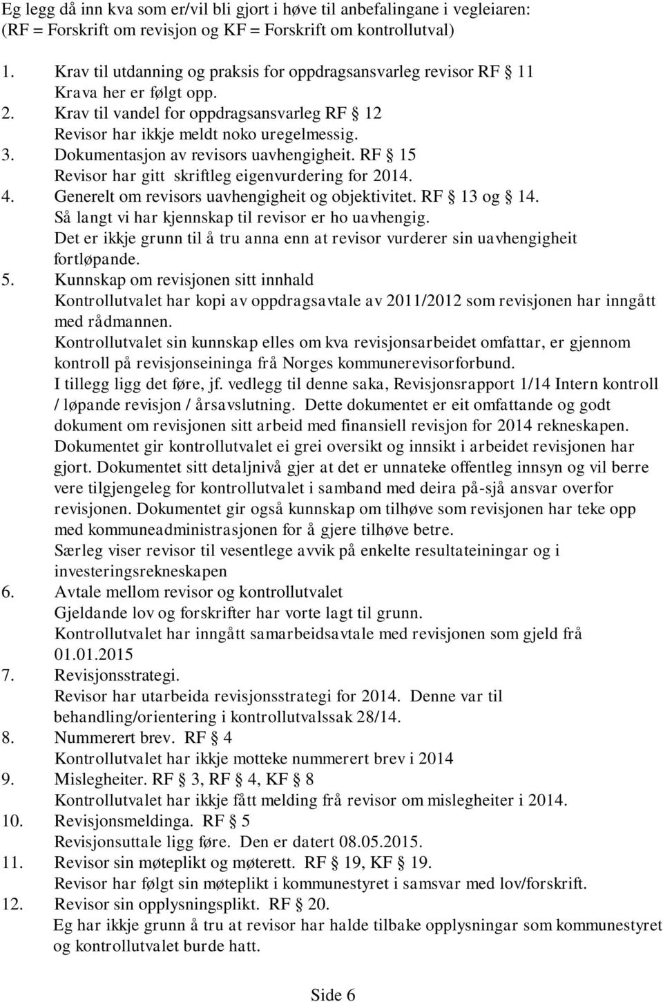 Dokumentasjon av revisors uavhengigheit. RF 15 Revisor har gitt skriftleg eigenvurdering for 2014. 4. Generelt om revisors uavhengigheit og objektivitet. RF 13 og 14.