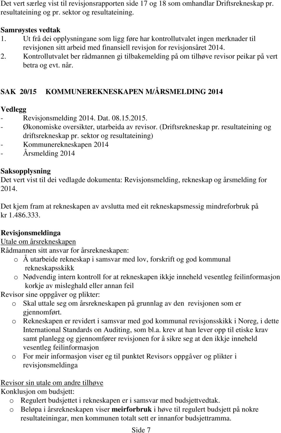 2. Kontrollutvalet ber rådmannen gi tilbakemelding på om tilhøve revisor peikar på vert betra og evt. når. SAK 20/15 KOMMUNEREKNESKAPEN M/ÅRSMELDING 2014 Vedlegg - Revisjonsmelding 2014. Dat. 08.15.2015.