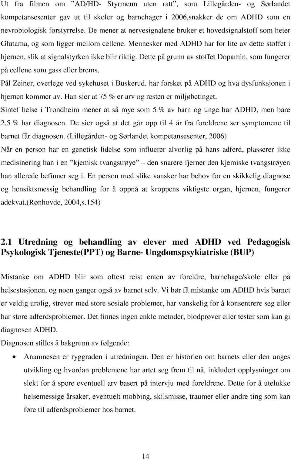 Mennesker med ADHD har for lite av dette stoffet i hjernen, slik at signalstyrken ikke blir riktig. Dette på grunn av stoffet Dopamin, som fungerer på eellene som gass eller brems.