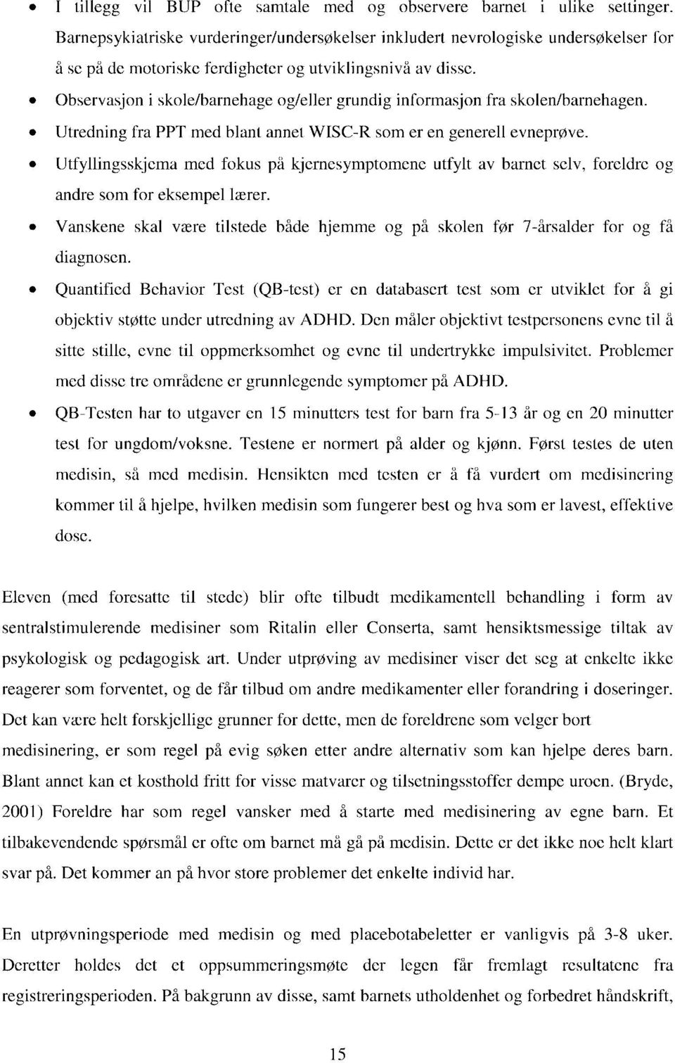 Observasjon i skole/barnehage og/eller grundig informasjon [ra skolen/barnehagen. Utredning [ra PPT med blant annet WISC-R som er en generell evneprøve.