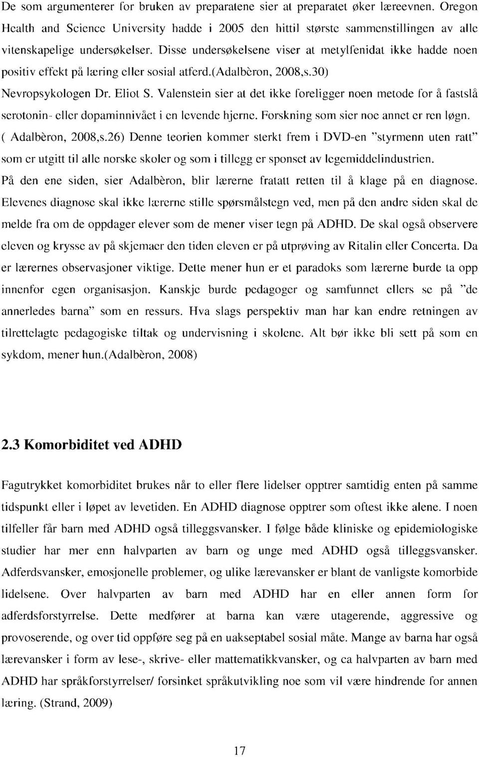 Disse undersøkelsene viser at metylfenidat ikke hadde noen positiv effekt på læring eller sosial atferd.(adalbcron, 2008,s.30) Nevropsykologen Dr. Eliot S.