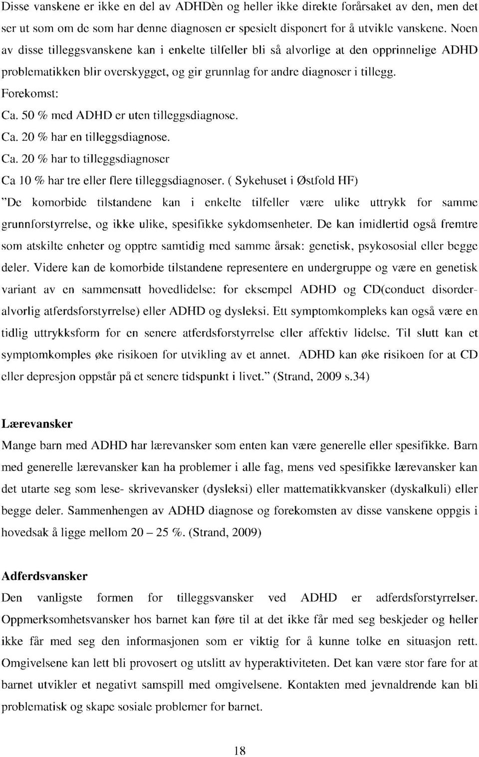 50 % med ADHD er uten tilleggsdiagnose. Ca. 20 % har en tilleggsdiagnose. Ca. 20 % har to tilleggsdiagnoser Ca 10 % har tre eller flere tilleggsdiagnoser.