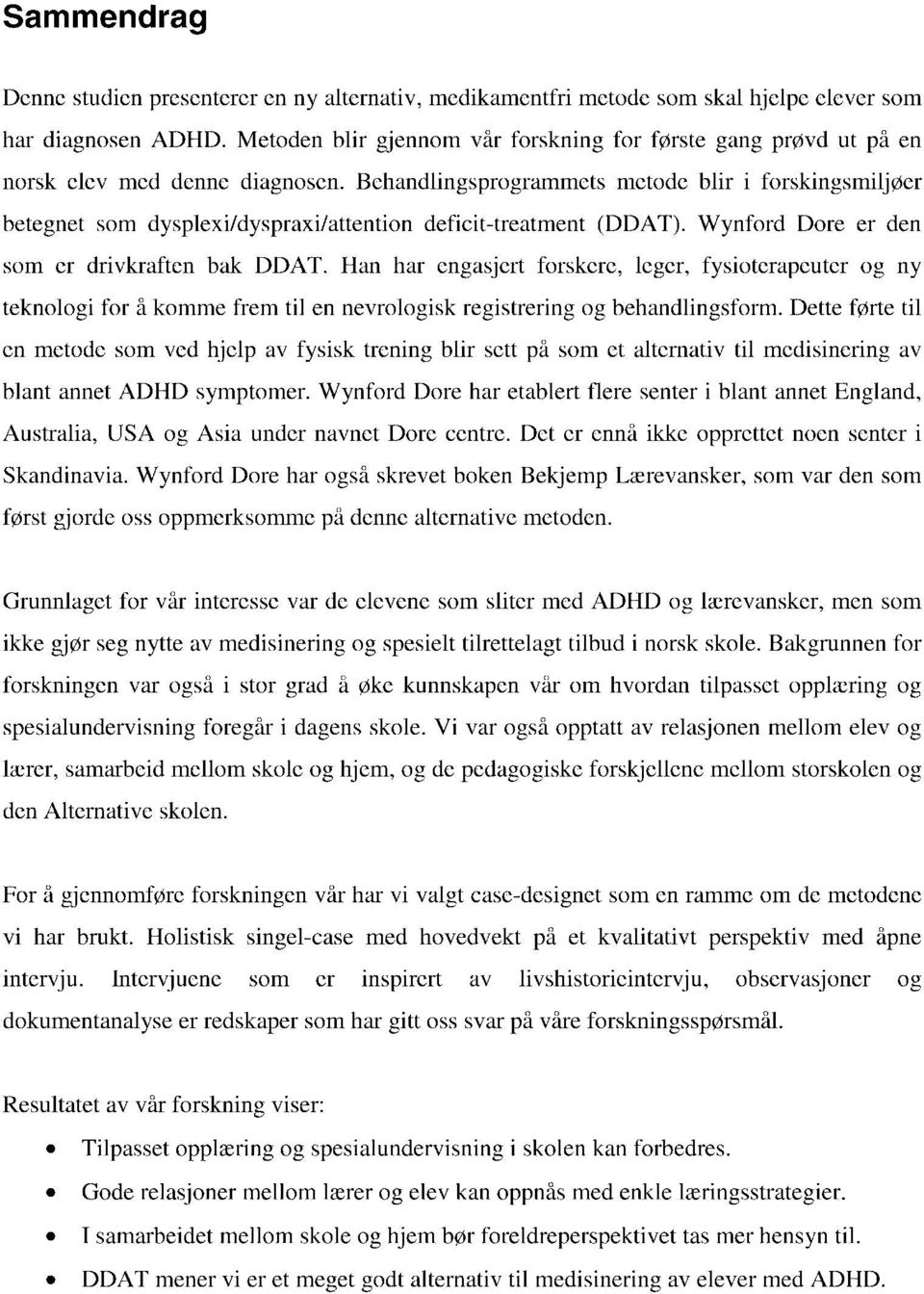 Behandlingsprogrammets metode blir i forskingsmiljøer betegnet som dysplexi/dyspraxi/attention defieit-treatment (DDAT). Wynford Dore er den som er drivkraften bak DDAT.