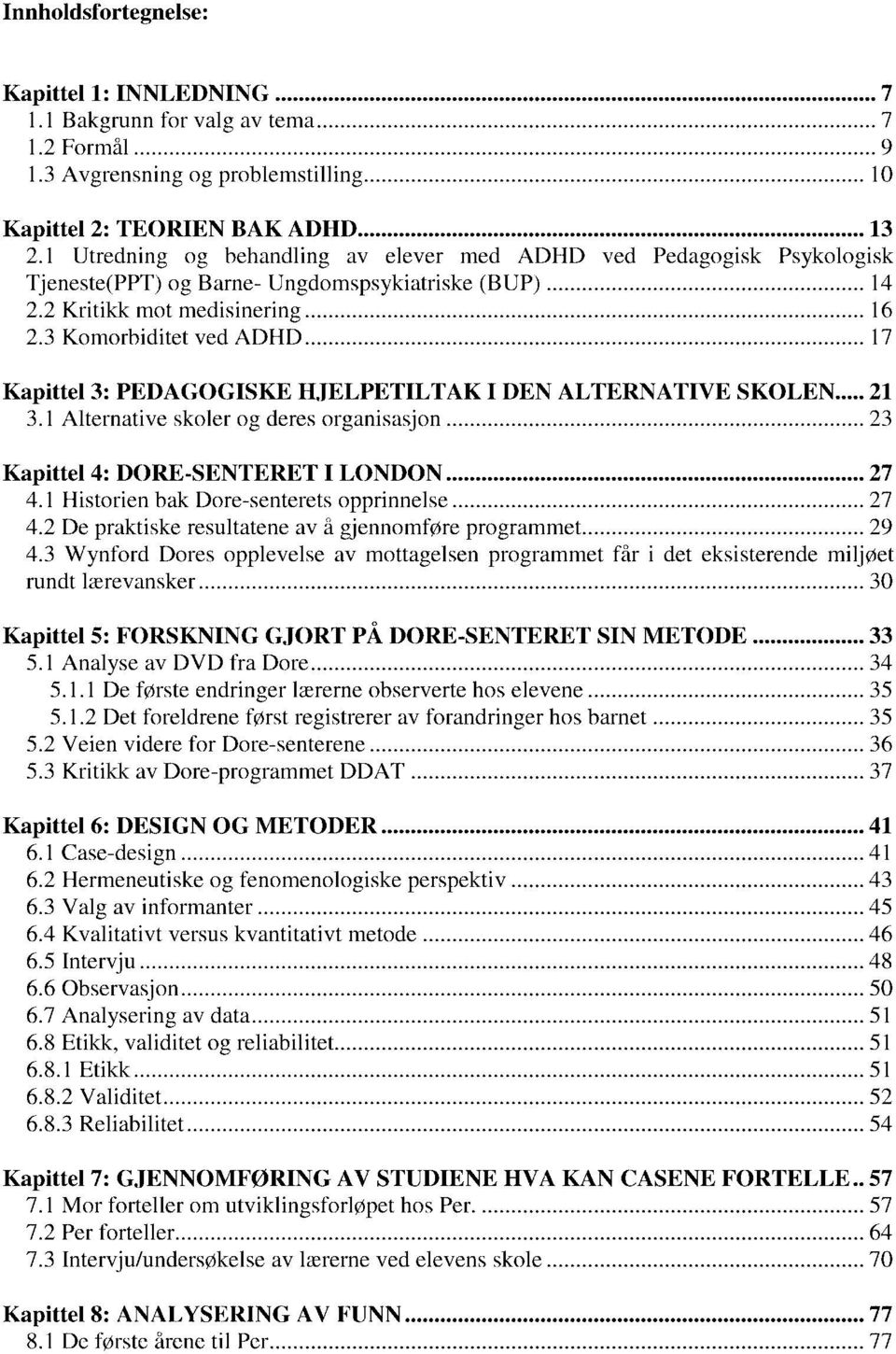 .. 17 Kapittel 3: PEDAGOGISKE HJELPETILTAK I DEN ALTERNATIVE SKOLEN... 21 3.1 Alternative skoler og deres organisasjon... 23 Kapittel 4: DORE-SENTERET I LONDON......... 27 4.