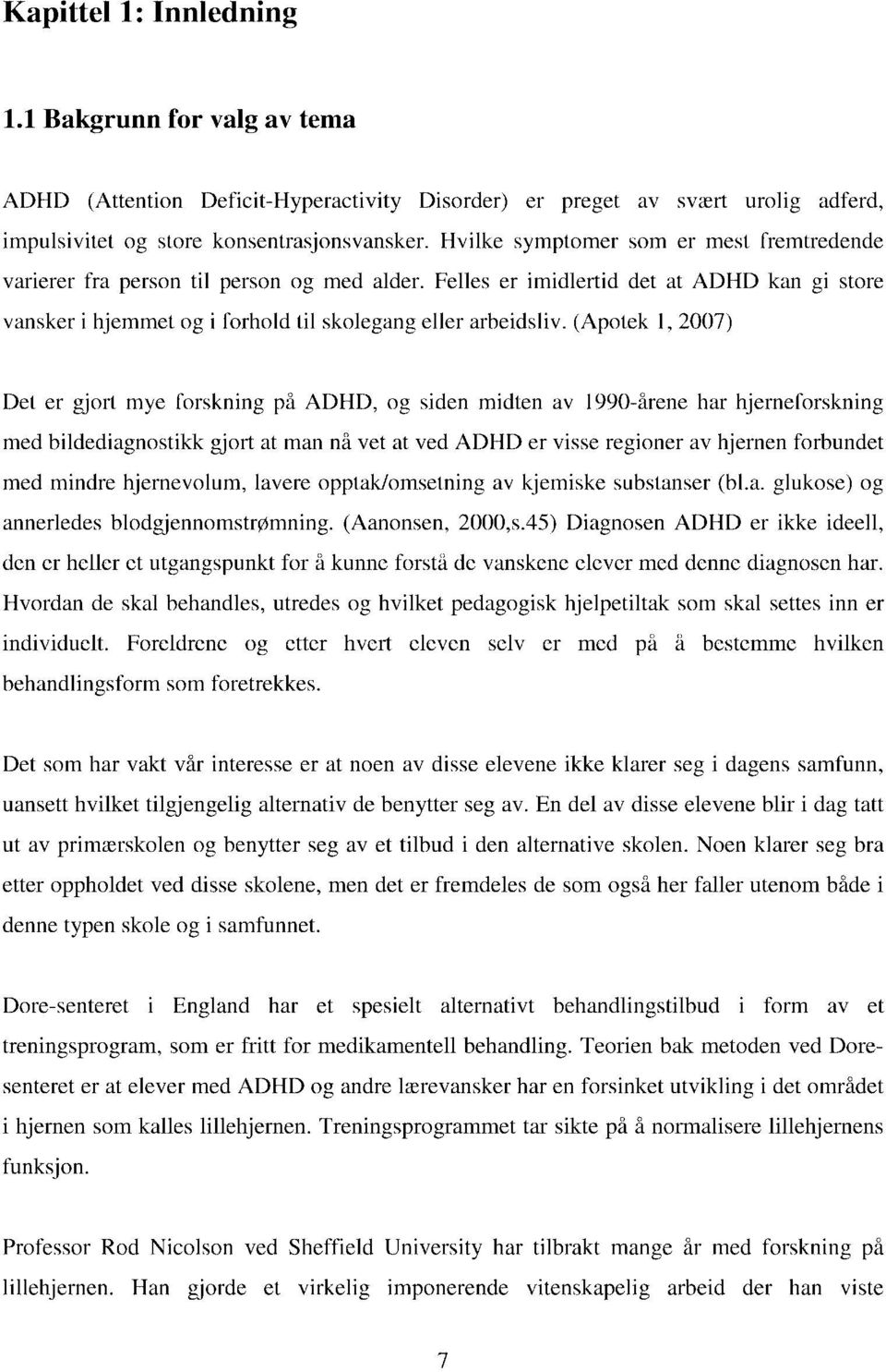 (Apotek 1,20(7) Det er gjort mye forskning på ADHD, og siden midten av 1990-årene har hjerneforskning med bildediagnostikk gjort at man nå vet at ved ADHD er visse regioner av hjernen forbundet med