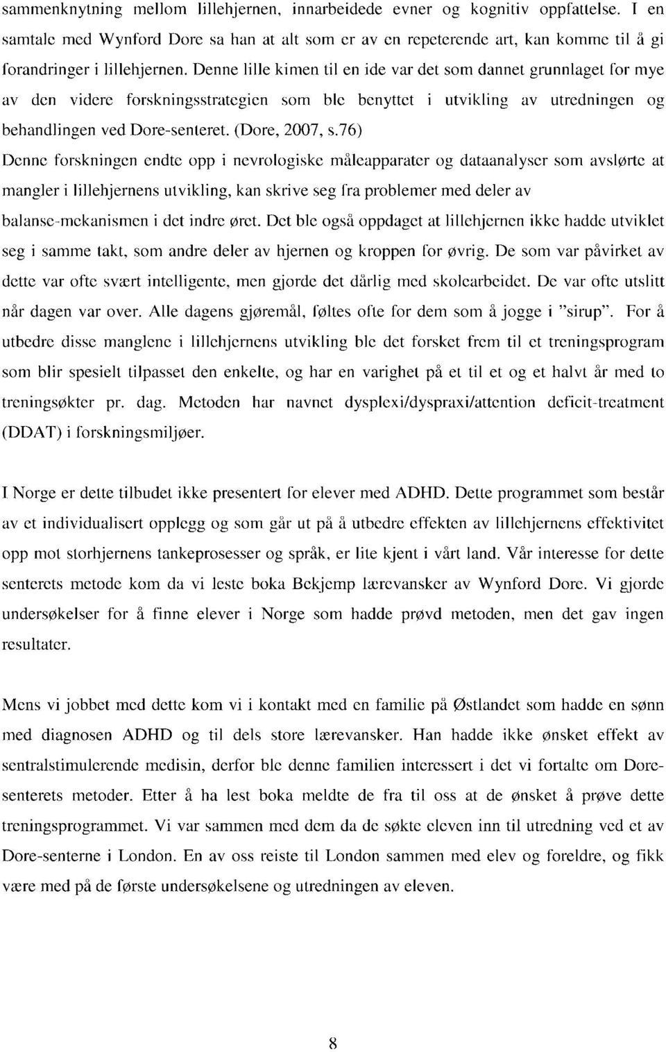 Denne lille kimen til en ide var det som dannet grunnlaget for mye av den videre forskningsstrategien som ble benyttet i utvikling av utredningen og behandlingen ved Dore-senteret. (Dore, 2007, s.