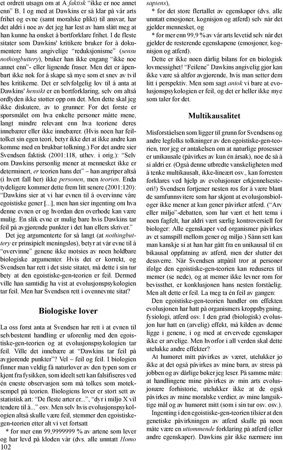 I de fleste sitater som Dawkins' kritikere bruker for å dokumentere hans angivelige reduksjonisme (sensu nothingbuttery), bruker han ikke engang ikke noe annet enn - eller lignende fraser.