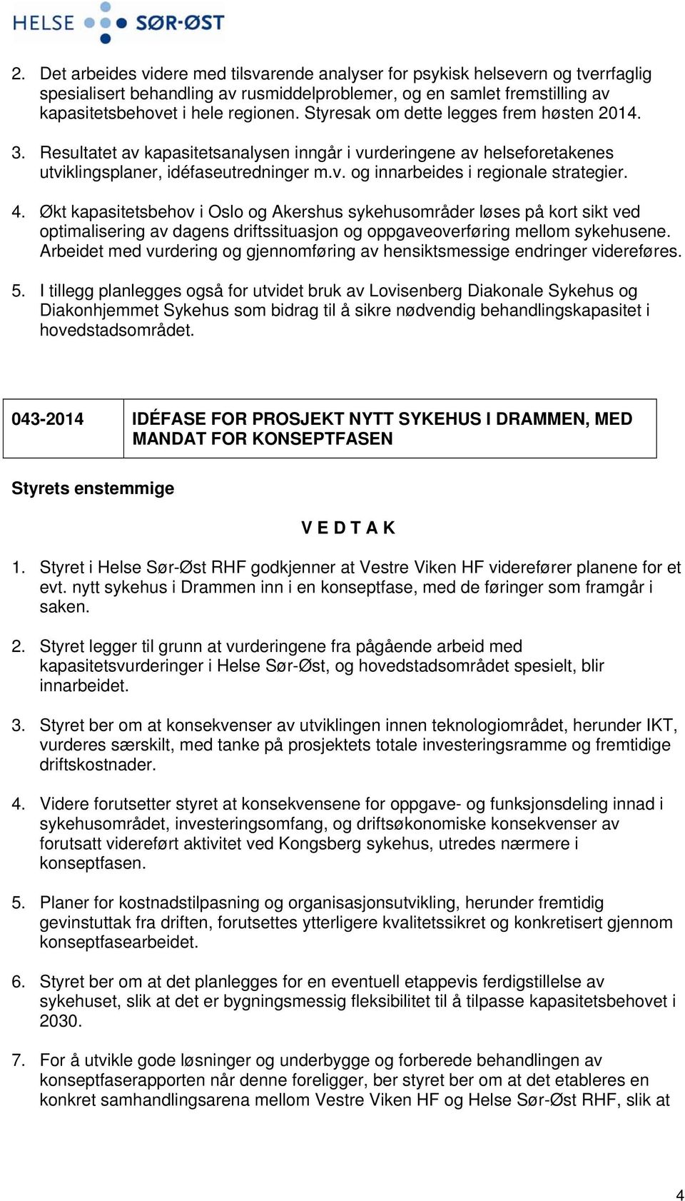 4. Økt kapasitetsbehov i Oslo og Akershus sykehusområder løses på kort sikt ved optimalisering av dagens driftssituasjon og oppgaveoverføring mellom sykehusene.