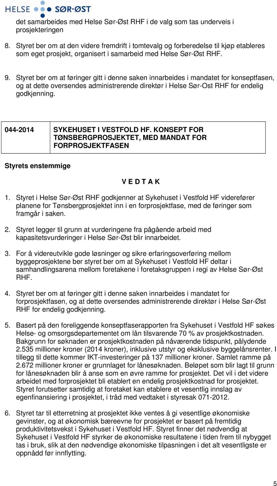 Styret ber om at føringer gitt i denne saken innarbeides i mandatet for konseptfasen, og at dette oversendes administrerende direktør i Helse Sør-Ost RHF for endelig godkjenning.