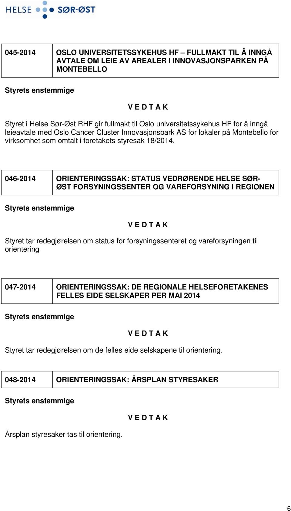 046-2014 ORIENTERINGSSAK: STATUS VEDRØRENDE HELSE SØR- ØST FORSYNINGSSENTER OG VAREFORSYNING I REGIONEN Styret tar redegjørelsen om status for forsyningssenteret og vareforsyningen til