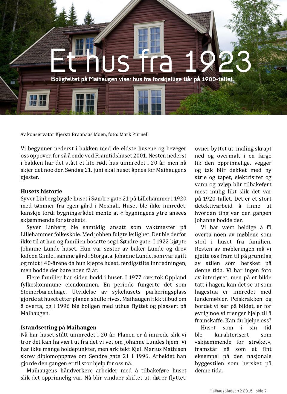 Nesten nederst i bakken har det stått et lite rødt hus uinnredet i 20 år, men nå skjer det noe der. Søndag 21. juni skal huset åpnes for Maihaugens gjester.