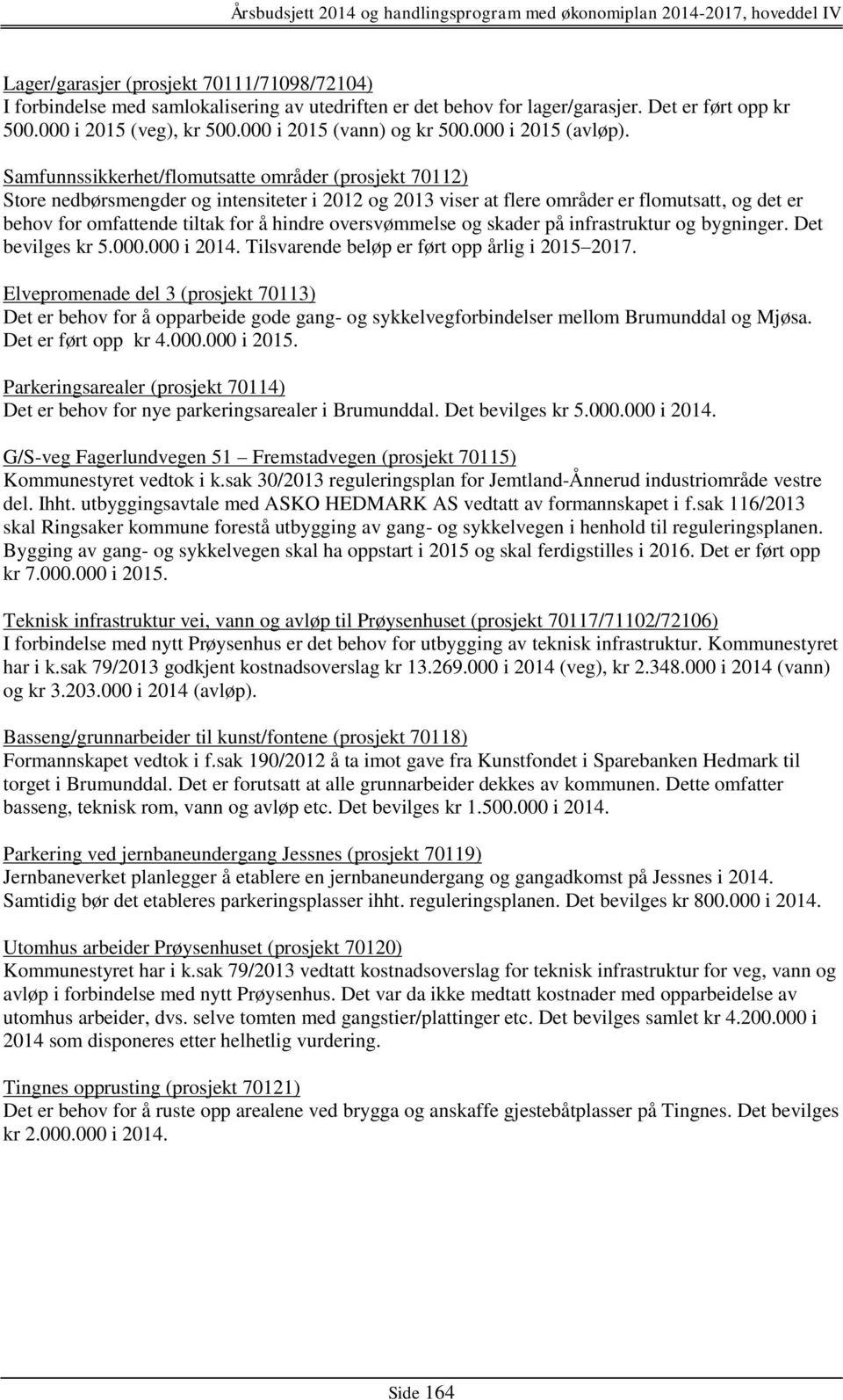 Samfunnssikkerhet/flomutsatte områder (prosjekt 70112) Store nedbørsmengder og intensiteter i 2012 og 2013 viser at flere områder er flomutsatt, og det er behov for omfattende tiltak for å hindre