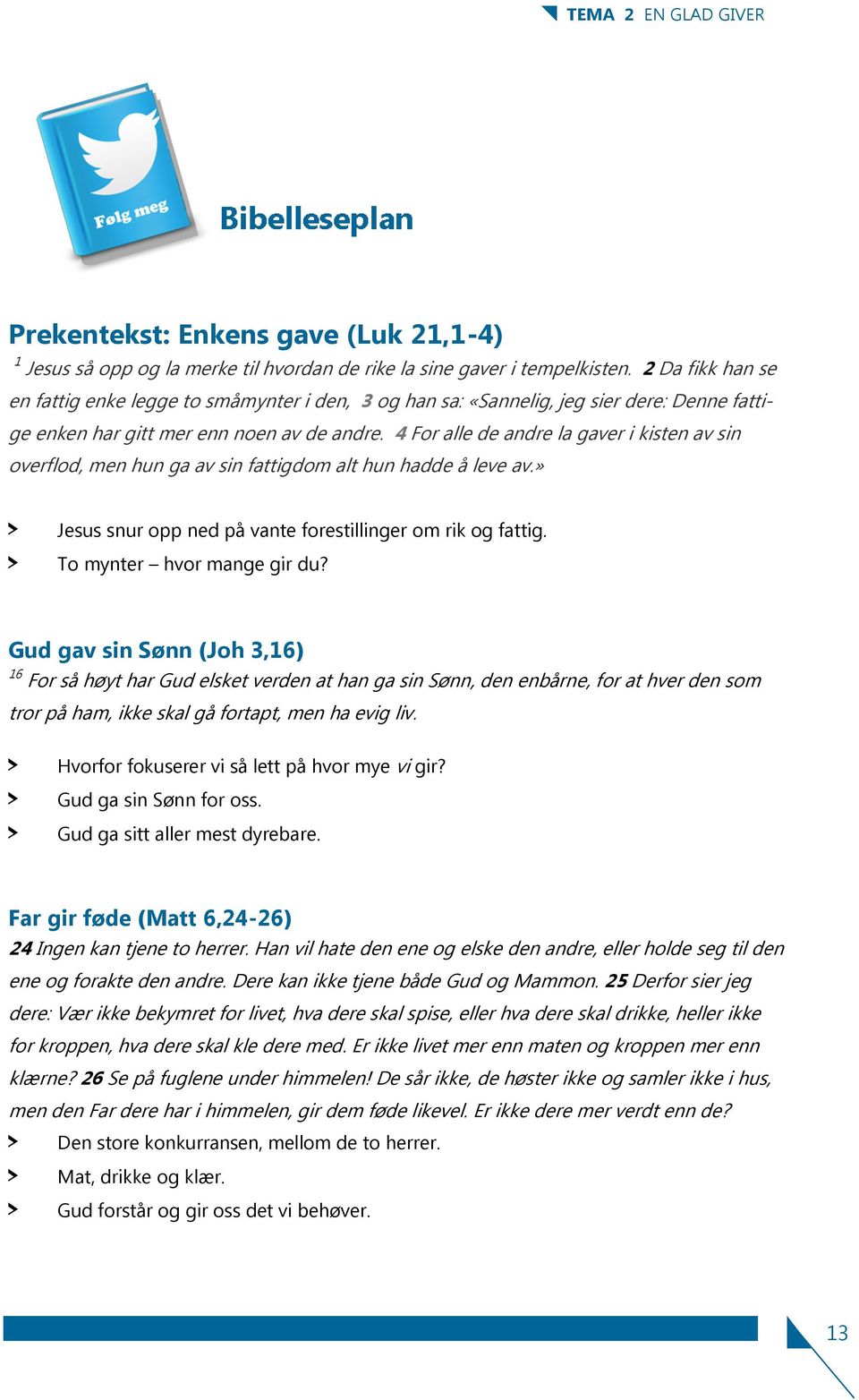 4 For alle de andre la gaver i kisten av sin overflod, men hun ga av sin fattigdom alt hun hadde å leve av.» > Jesus snur opp ned på vante forestillinger om rik og fattig.