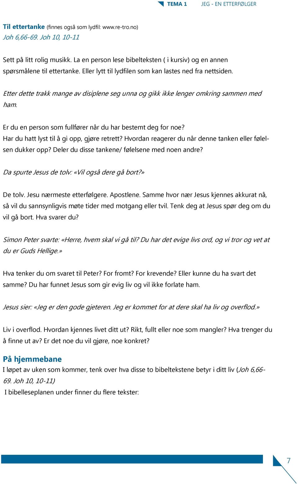 Etter dette trakk mange av disiplene seg unna og gikk ikke lenger omkring sammen med ham. Er du en person som fullfører når du har bestemt deg for noe? Har du hatt lyst til å gi opp, gjøre retrett?