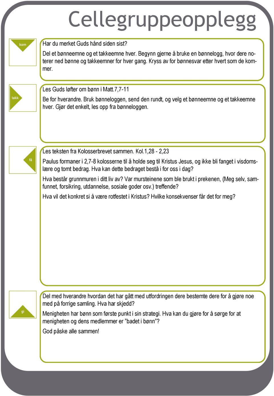 Gjør det enkelt, les opp fra bønneloggen. Les teksten fra Kolosserbrevet sammen. Kol.1,28-2,23 Paulus formaner i 2,7-8 kolosserne til å holde seg til Kristus Jesus, og ikke bli fanget i visdomslære og tomt bedrag.