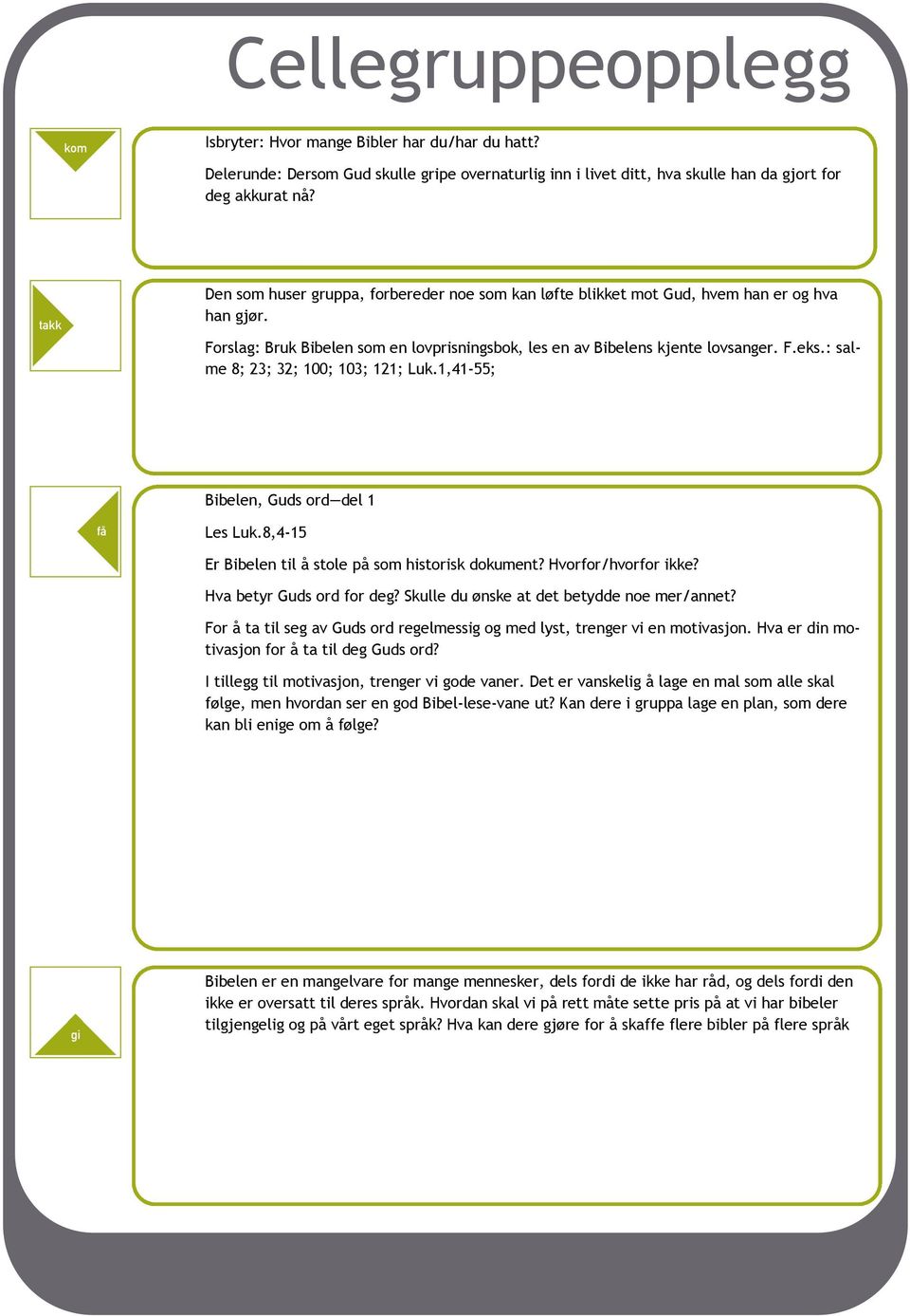 : salme 8; 23; 32; 100; 103; 121; Luk.1,41-55; Bibelen, Guds ord del 1 Les Luk.8,4-15 Er Bibelen til å stole på som historisk dokument? Hvorfor/hvorfor ikke? Hva betyr Guds ord for deg?