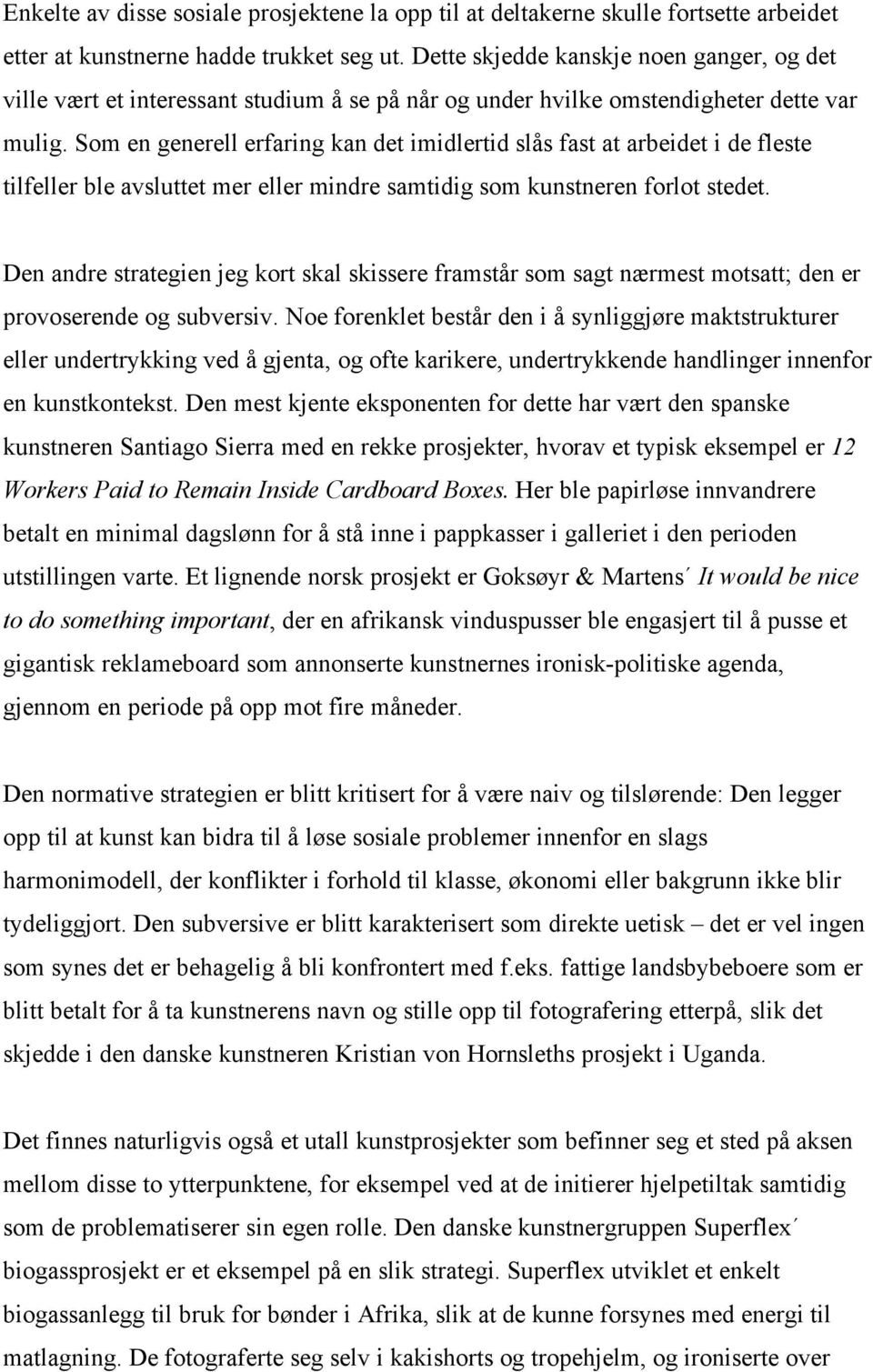 Som en generell erfaring kan det imidlertid slås fast at arbeidet i de fleste tilfeller ble avsluttet mer eller mindre samtidig som kunstneren forlot stedet.